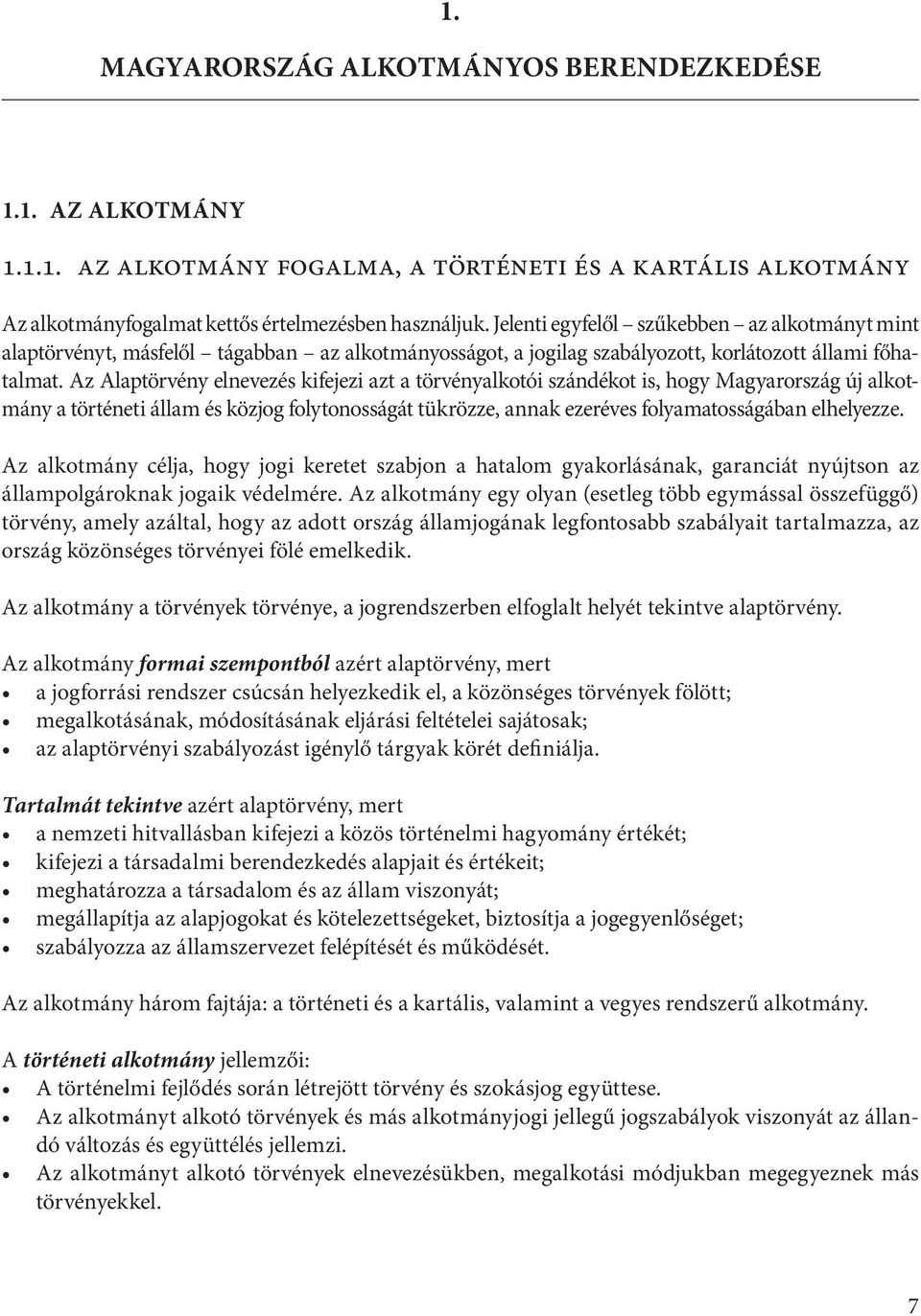 Az Alaptörvény elnevezés kifejezi azt a törvényalkotói szándékot is, hogy Magyarország új alkotmány a történeti állam és közjog folytonosságát tükrözze, annak ezeréves folyamatosságában elhelyezze.