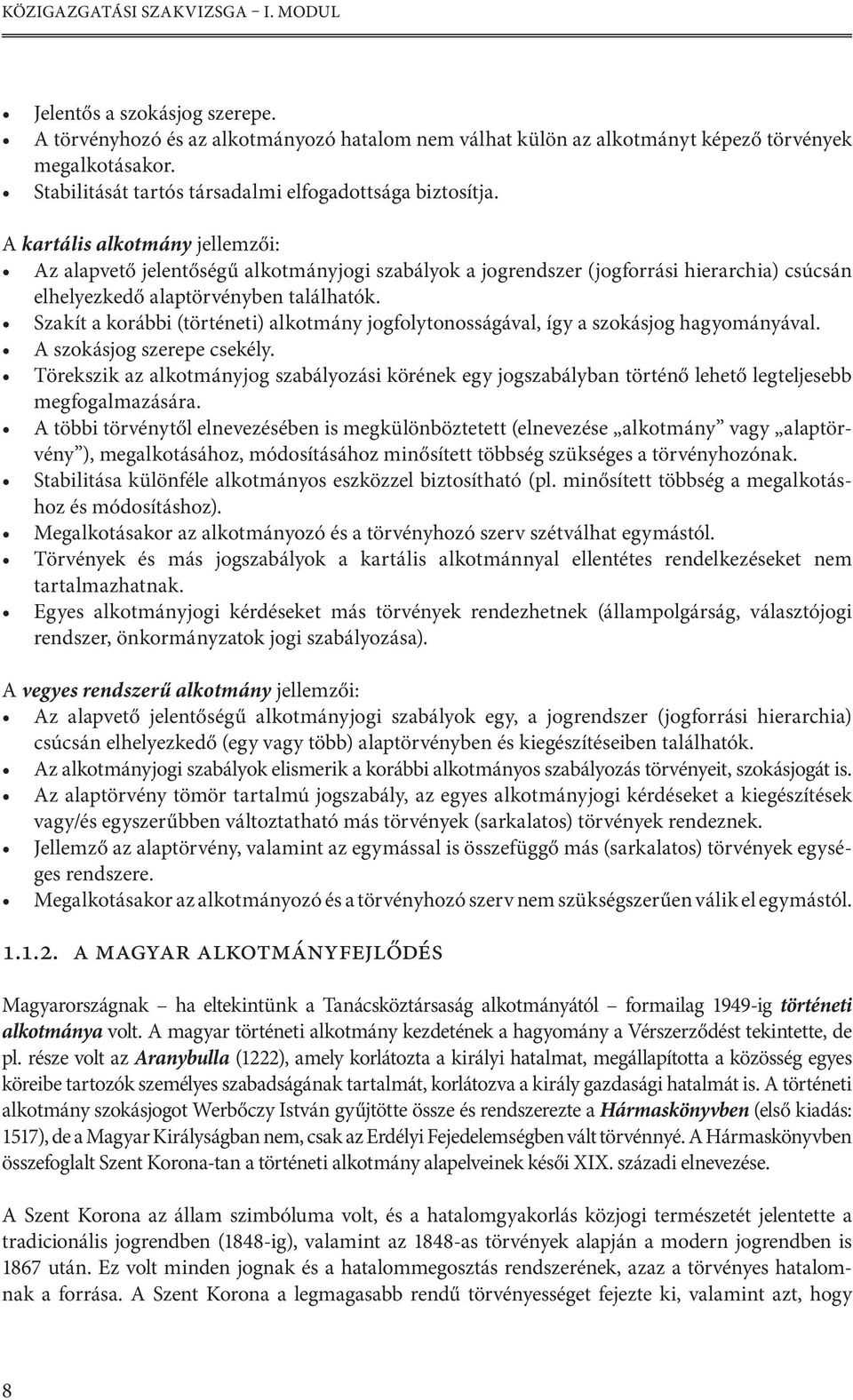 A kartális alkotmány jellemzői: Az alapvető jelentőségű alkotmányjogi szabályok a jogrendszer (jogforrási hierarchia) csúcsán elhelyezkedő alaptörvényben találhatók.