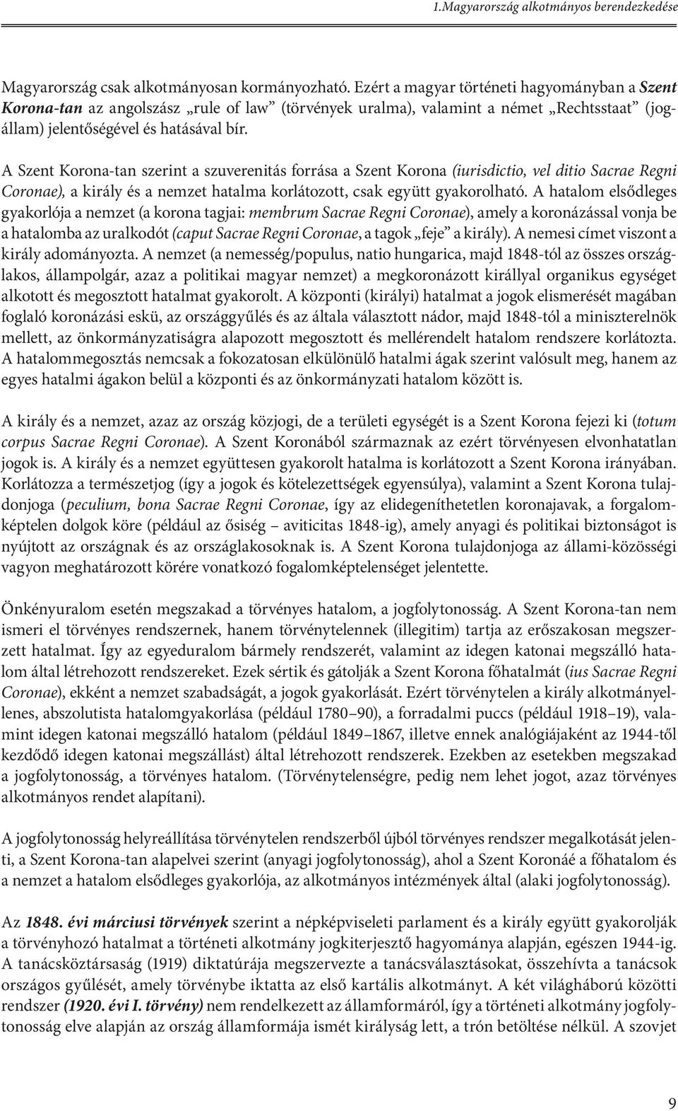 A Szent Korona-tan szerint a szuverenitás forrása a Szent Korona (iurisdictio, vel ditio Sacrae Regni Coronae), a király és a nemzet hatalma korlátozott, csak együtt gyakorolható.