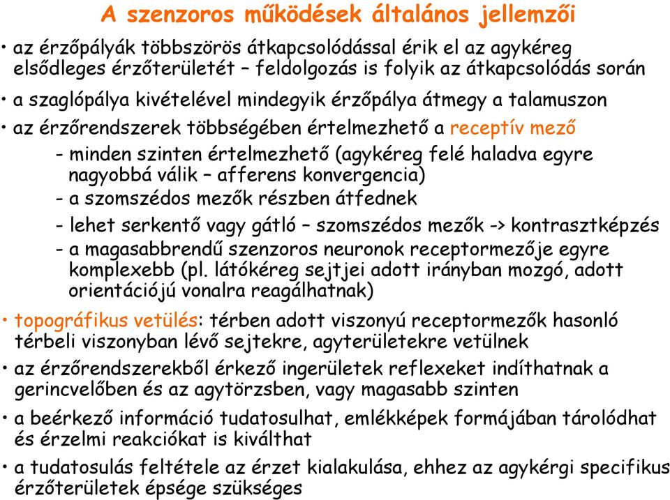 szomszédos mezık részben átfednek - lehet serkentı vagy gátló szomszédos mezık -> kontrasztképzés - a magasabbrendő szenzoros neuronok receptormezıje egyre komplexebb (pl.