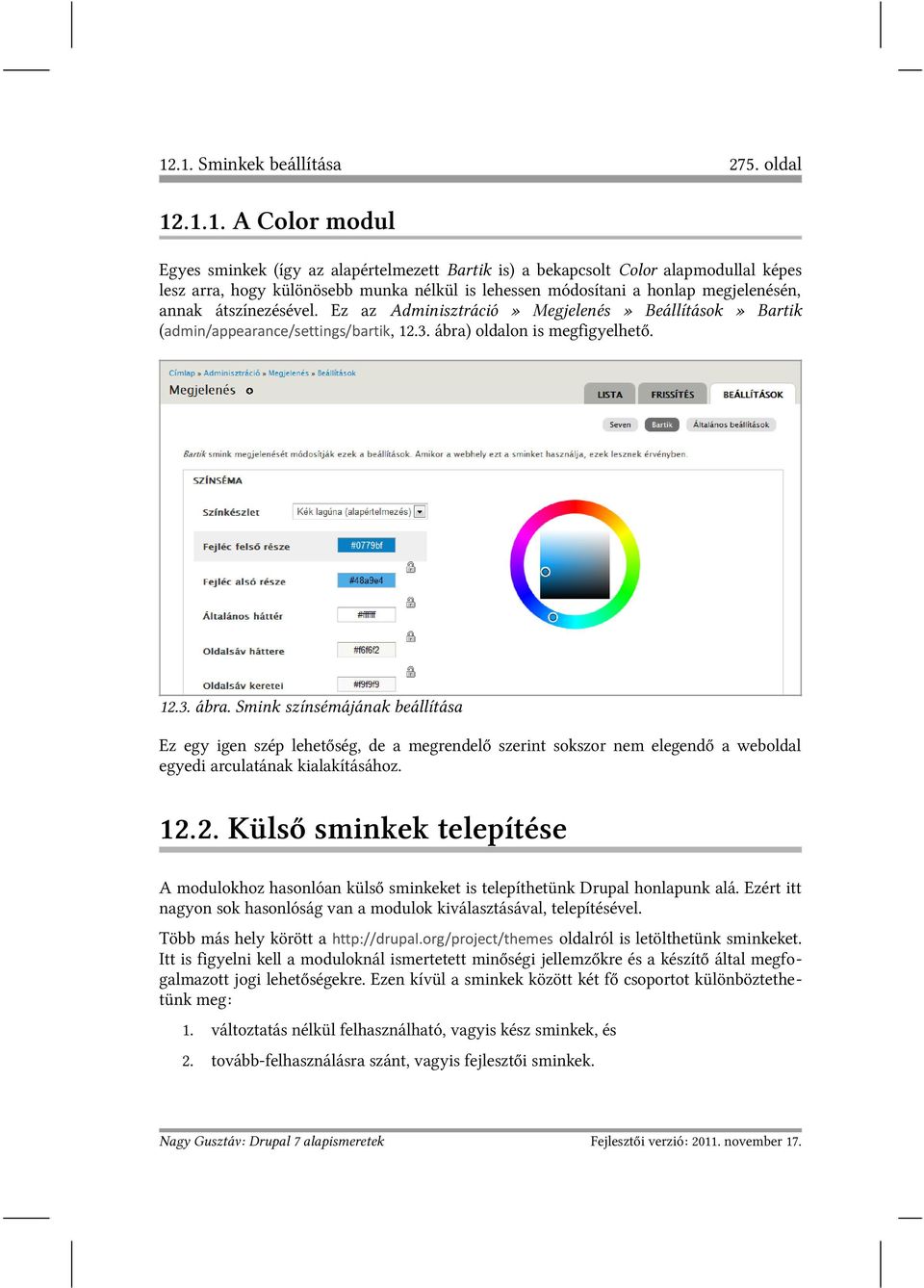 oldalon is megfigyelhető. 12.3. ábra. Smink színsémájának beállítása Ez egy igen szép lehetőség, de a megrendelő szerint sokszor nem elegendő a weboldal egyedi arculatának kialakításához. 12.2. Külső sminkek telepítése A modulokhoz hasonlóan külső sminkeket is telepíthetünk Drupal honlapunk alá.
