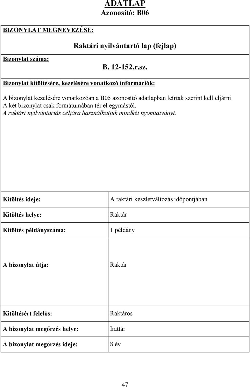 Bizonylat kitöltésére, kezelésére vonatkozó információk: A bizonylat kezelésére vonatkozóan a B05 azonosító adatlapban leírtak szerint kell eljárni.