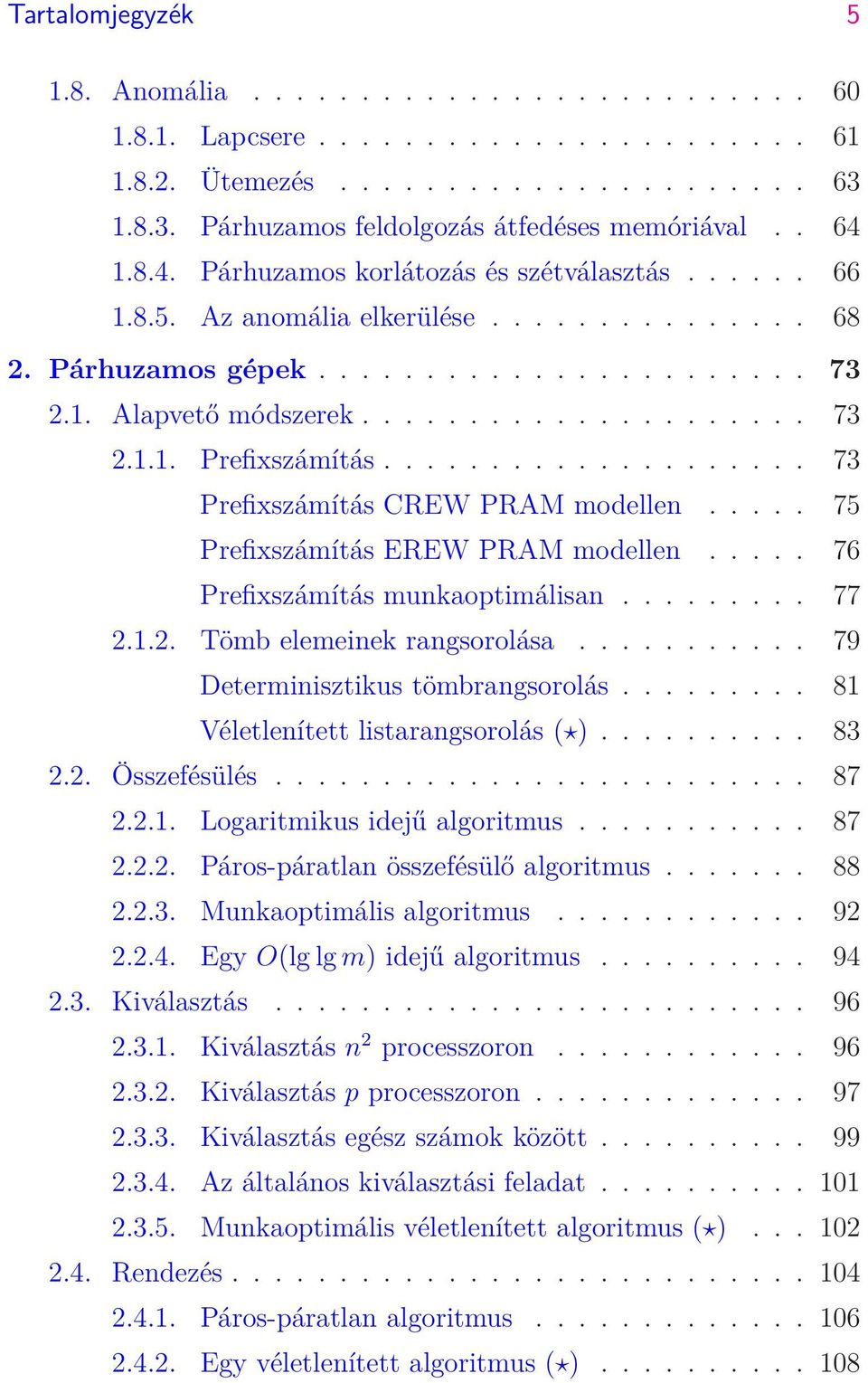 ................... 73 Prefixszámítás CREW PRAM modellen..... 75 Prefixszámítás EREW PRAM modellen..... 76 Prefixszámítás munkaoptimálisan......... 77 2.1.2. Tömb elemeinek rangsorolása.