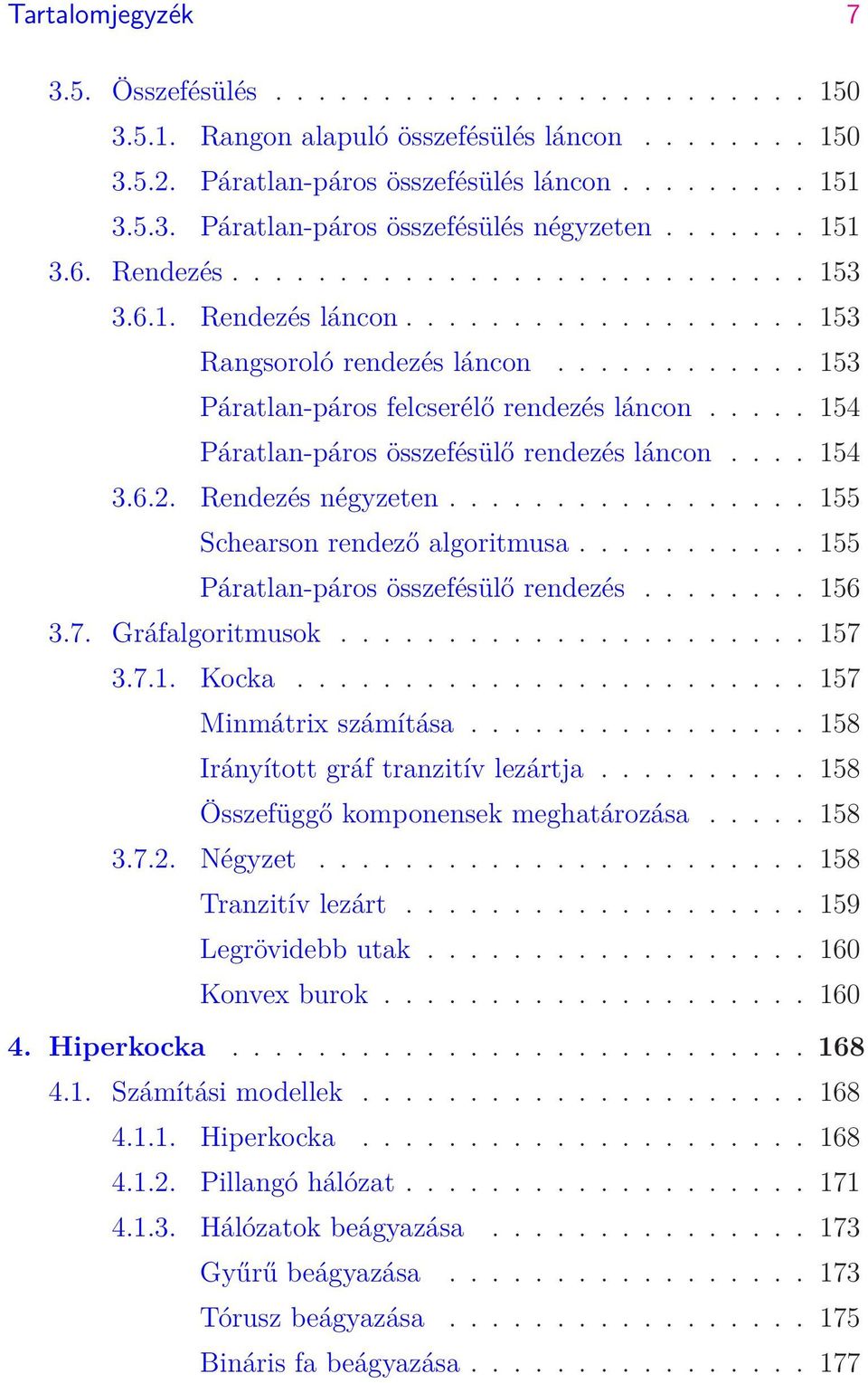 .... 154 Páratlan-páros összefésülő rendezés láncon.... 154 3.6.2. Rendezés négyzeten................. 155 Schearson rendező algoritmusa........... 155 Páratlan-páros összefésülő rendezés........ 156 3.