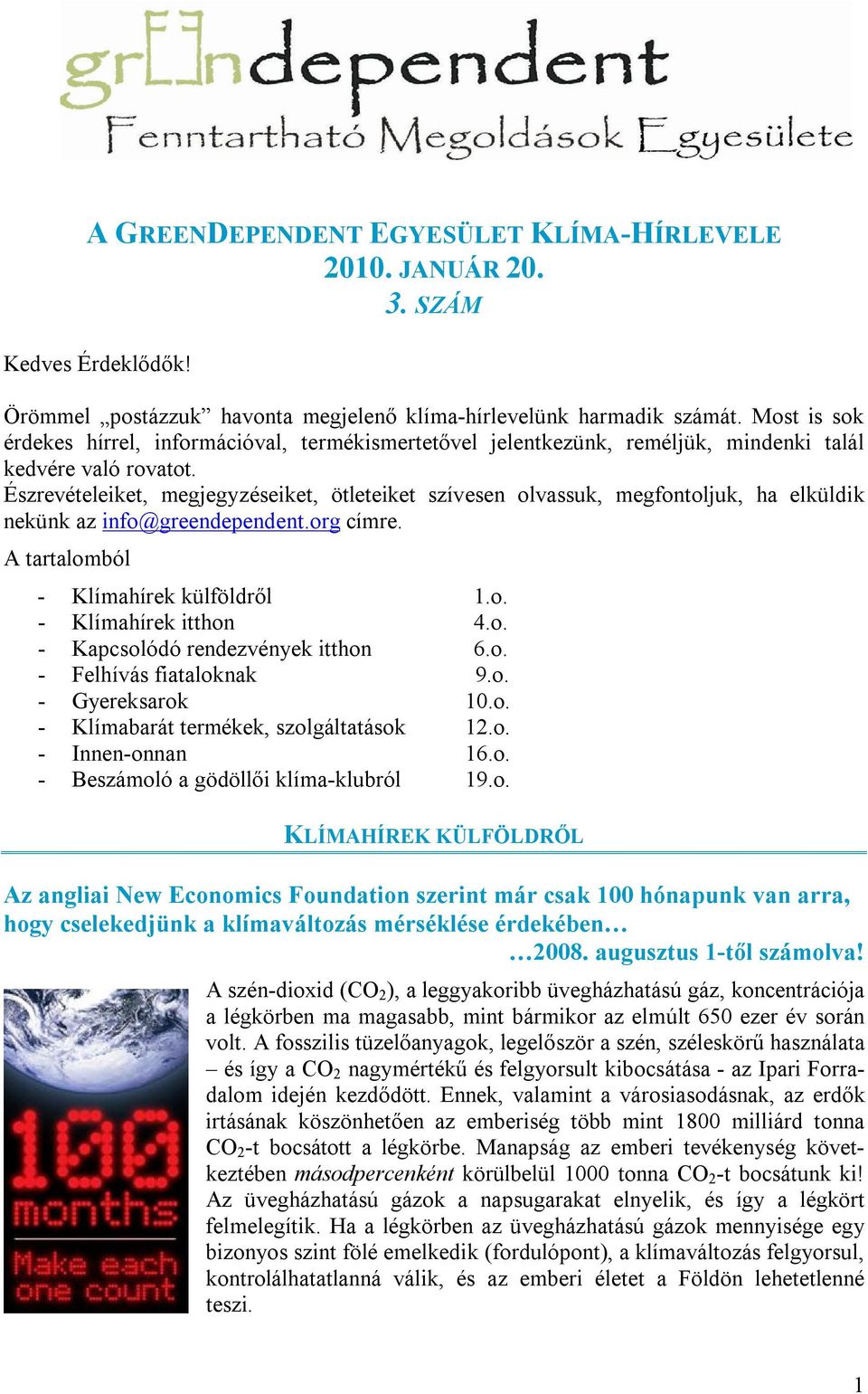 Észrevételeiket, megjegyzéseiket, ötleteiket szívesen olvassuk, megfontoljuk, ha elküldik nekünk az info@greendependent.org címre. A tartalomból - Klímahírek külföldről 1.o. - Klímahírek itthon 4.o. - Kapcsolódó rendezvények itthon 6.