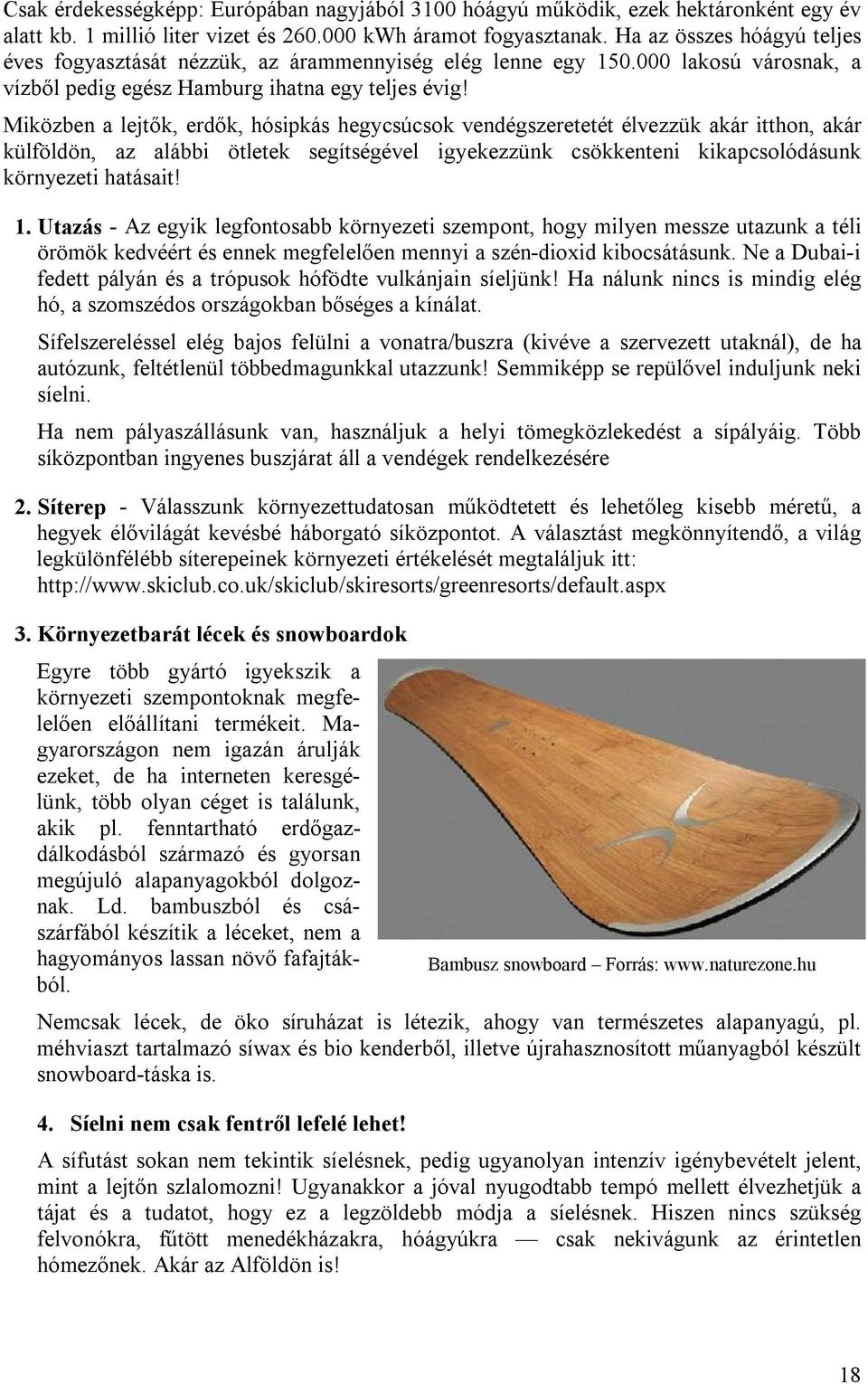 Miközben a lejtők, erdők, hósipkás hegycsúcsok vendégszeretetét élvezzük akár itthon, akár külföldön, az alábbi ötletek segítségével igyekezzünk csökkenteni kikapcsolódásunk környezeti hatásait! 1.