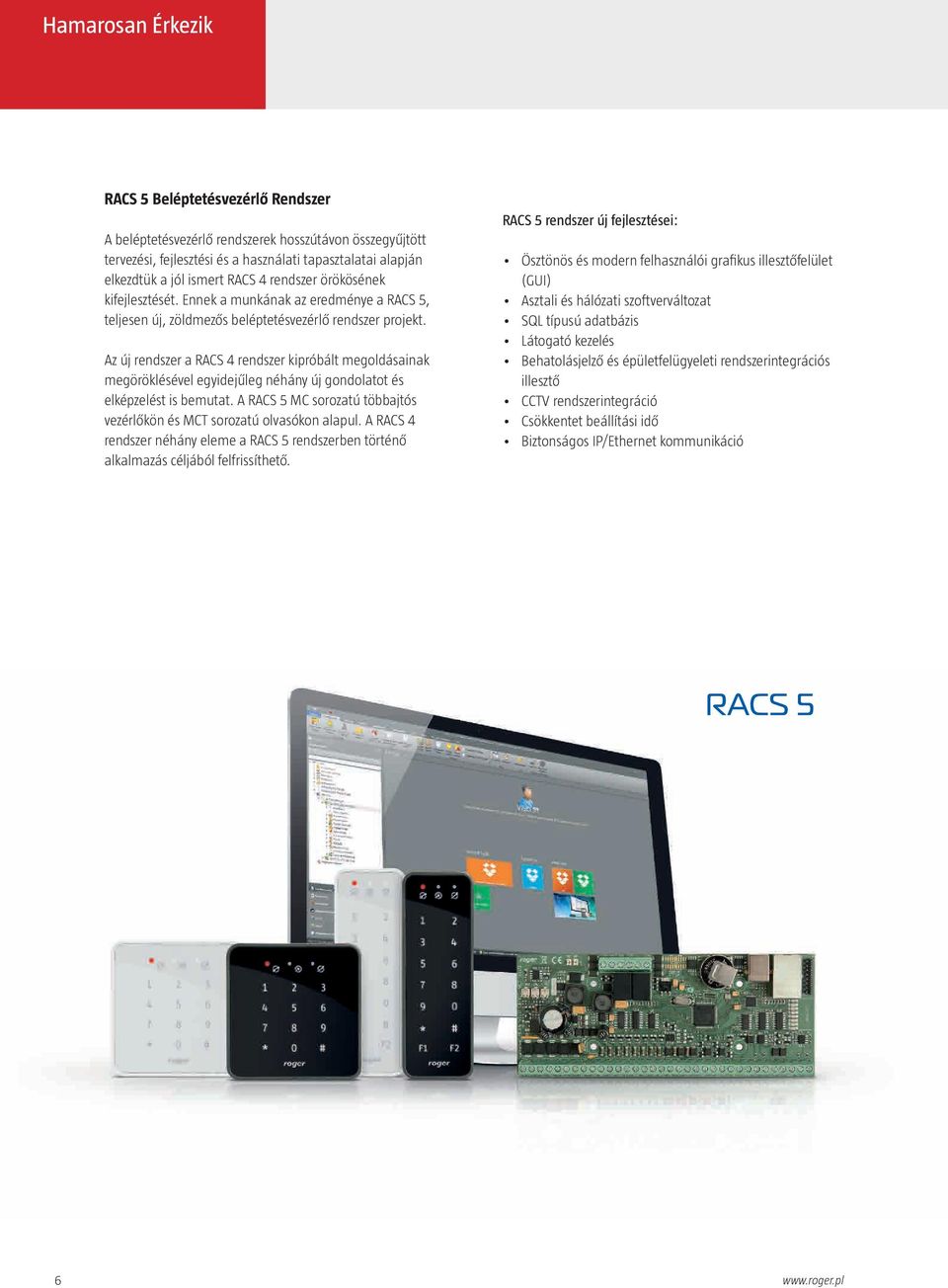 Az új rendszer a RACS 4 rendszer kipróbált megoldásainak megöröklésével egyidejűleg néhány új gondolatot és elképzelést is bemutat.