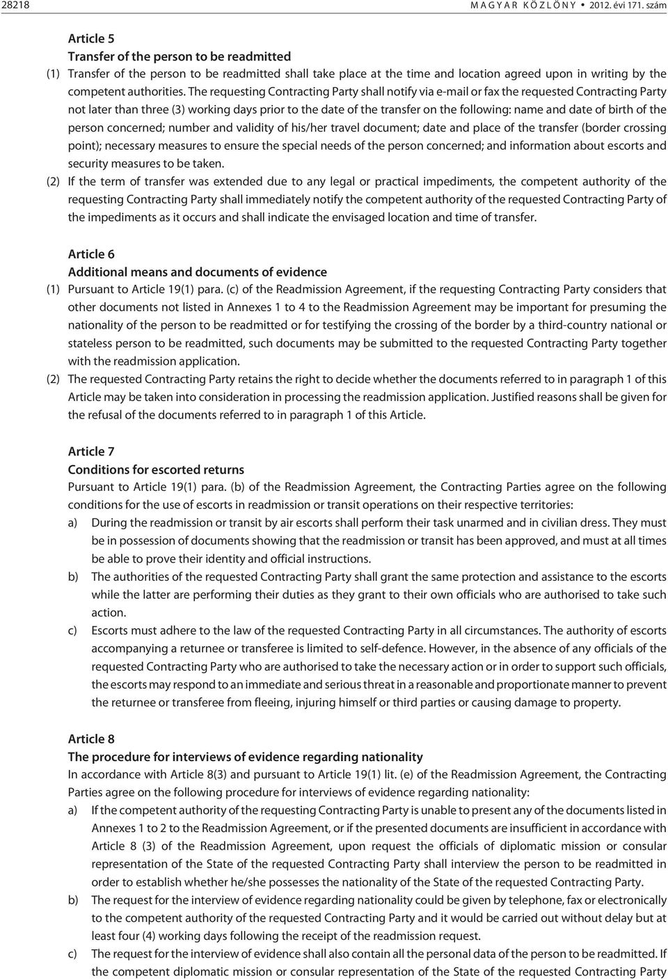 The requesting Contracting Party shall notify via e-mail or fax the requested Contracting Party not later than three (3) working days prior to the date of the transfer on the following: name and date