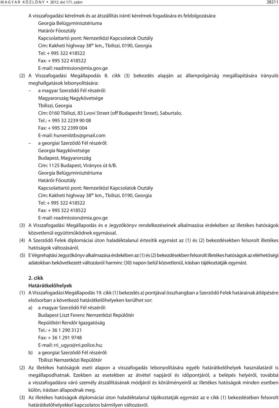 Cím: Kakheti highway 38 th km., Tbiliszi, 0190, Georgia Tel: + 995 322 418522 Fax: + 995 322 418522 E-mail: readmission@mia.gov.ge (2) A Visszafogadási Megállapodás 8.