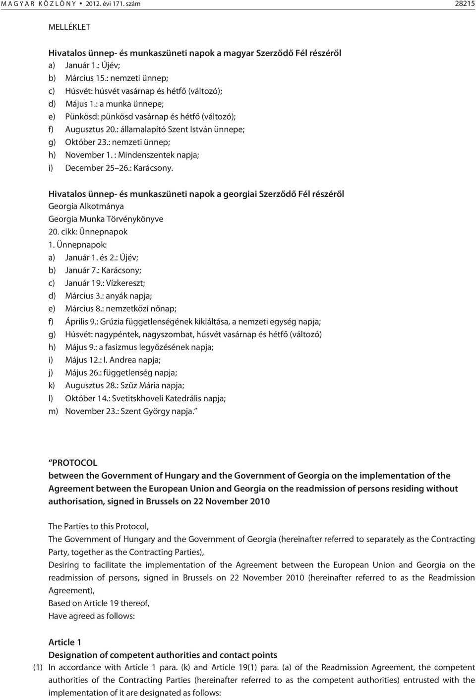 : államalapító Szent István ünnepe; g) Október 23.: nemzeti ünnep; h) November 1. : Mindenszentek napja; i) December 25 26.: Karácsony.