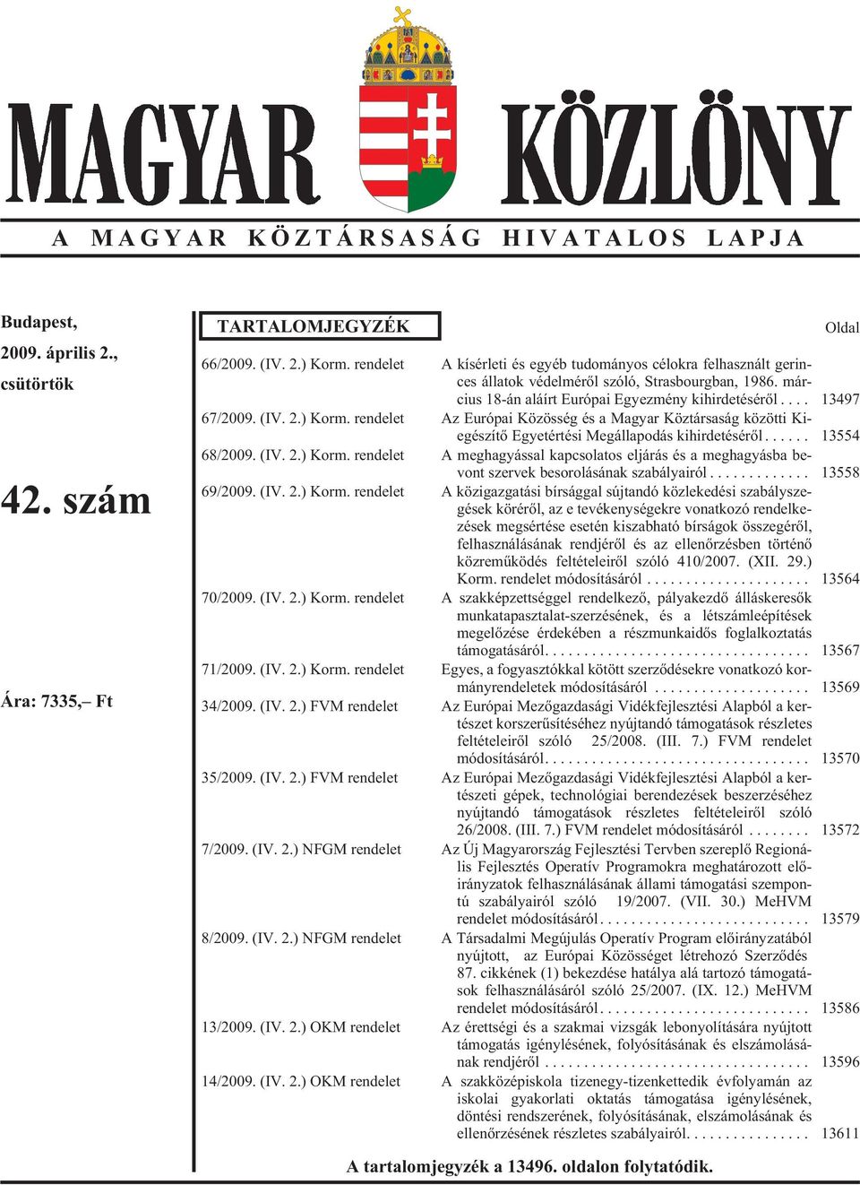 már - cius 18-án alá írt Eu ró pai Egyezmény kihirdetésérõl... 13497 67/2009. (IV. 2.) Korm.