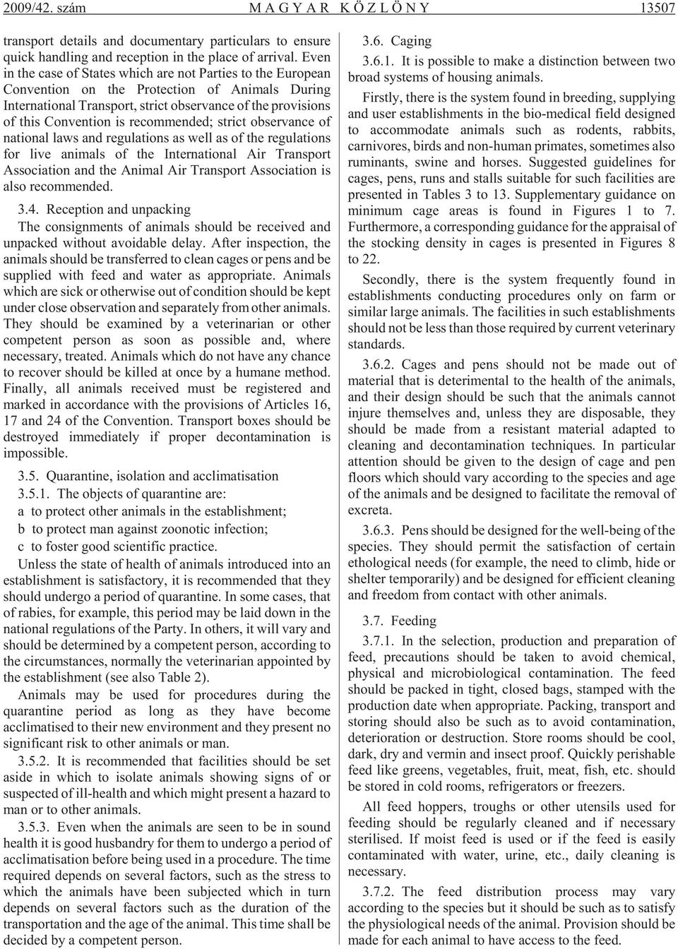 recommended; strict observance of national laws and regulations as well as of the regulations for live animals of the International Air Transport Association and the Animal Air Transport Association