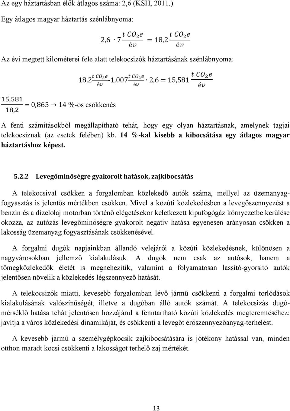 2e -1,007t CO 2e 2,6 = 15,581 t CO 2e A fenti számításokból megállapítható tehát, hogy egy olyan háztartásnak, amelynek tagjai telekocsiznak (az esetek felében) kb.