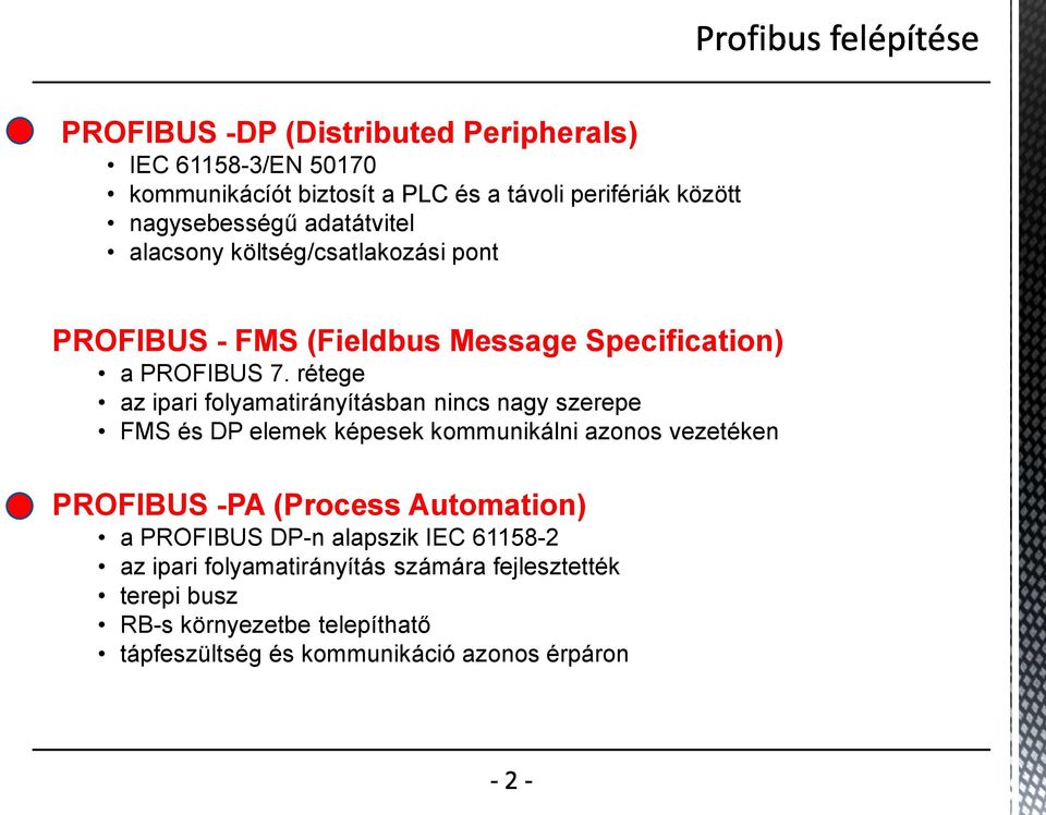 rétege az ipari folyamatirányításban nincs nagy szerepe FMS és DP elemek képesek kommunikálni azonos vezetéken PROFIBUS -PA (Process