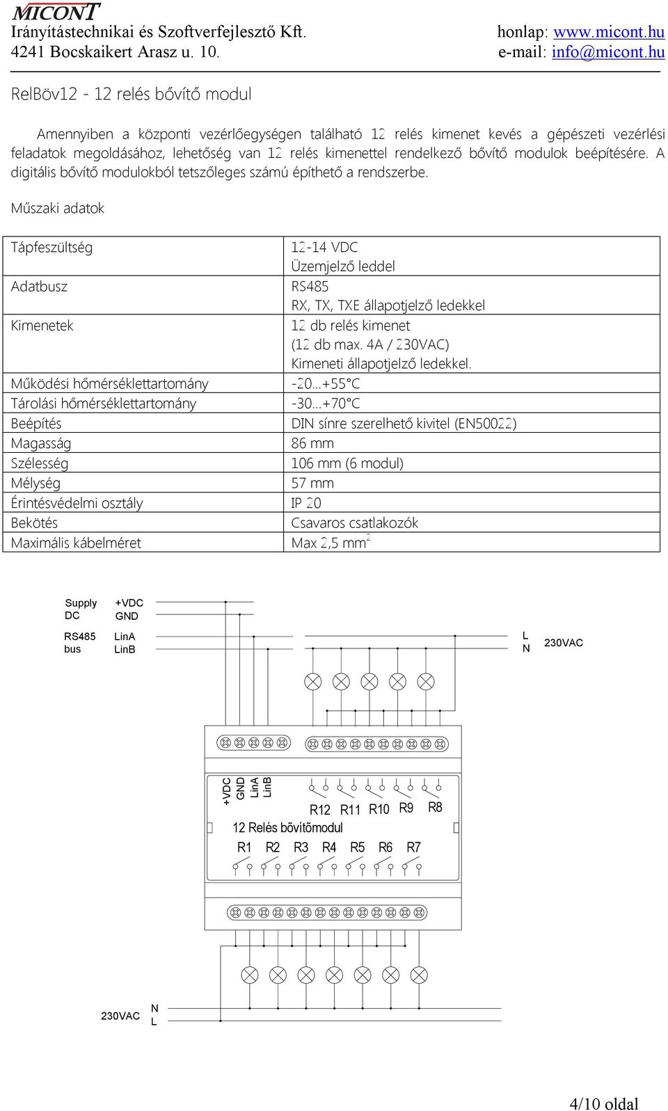 Műszaki adatok 12-14 VDC Üzemjelző leddel RX, TX, TXE állapotjelző ledekkel Kimenetek 12 db relés kimenet (12 db max. 4A / 230VAC) Kimeneti állapotjelző ledekkel.