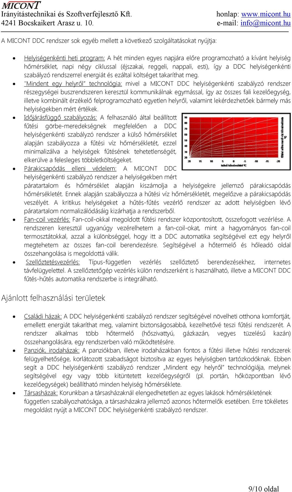 "Mindent egy helyről technológia: mivel a MICONT DDC helyiségenkénti szabályzó rendszer részegységei buszrendszeren keresztül kommunikálnak egymással, így az összes fali kezelőegység, illetve