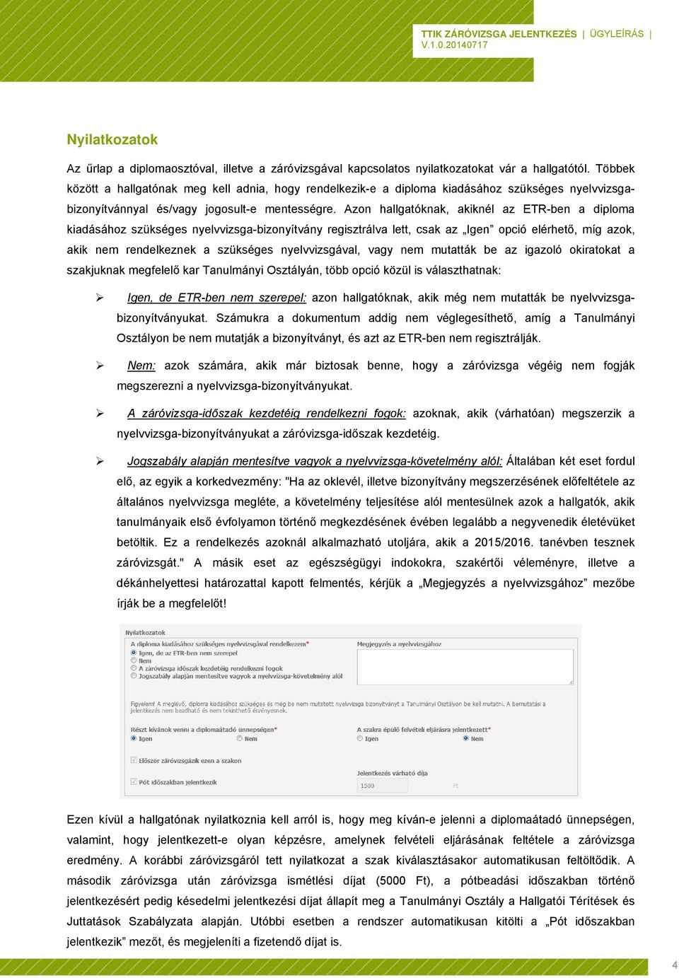 Azon hallgatóknak, akiknél az ETR-ben a diploma kiadásához szükséges nyelvvizsga-bizonyítvány regisztrálva lett, csak az Igen opció elérhető, míg azok, akik nem rendelkeznek a szükséges