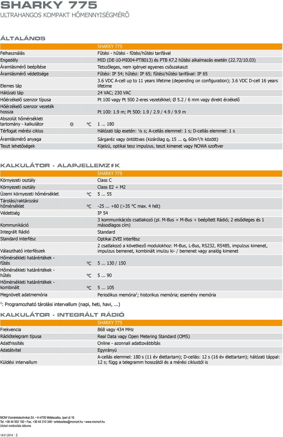 6 VDC A-cell up to 11 years lifetime (depending on configuration); 3.6 VDC D-cell 16 years lifetime Hőérzékelő szenzor típusa Pt 100 vagy Pt 500 2-eres vezetékkel; Ø 5.