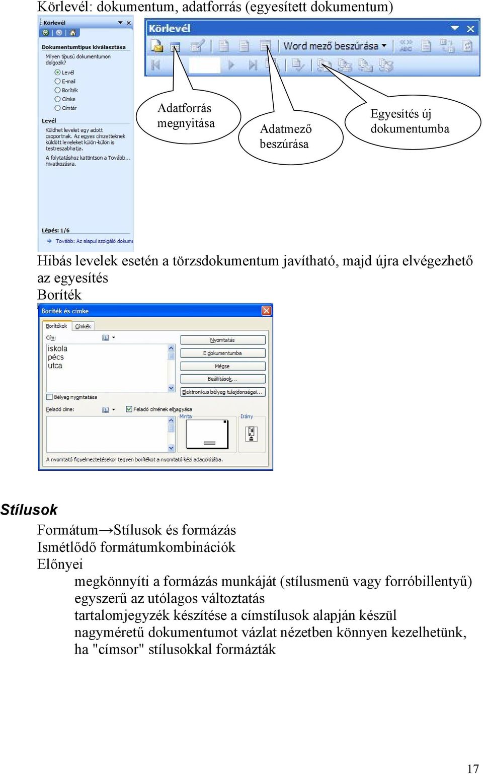 formátumkombinációk Előnyei megkönnyíti a formázás munkáját (stílusmenü vagy forróbillentyű) egyszerű az utólagos változtatás