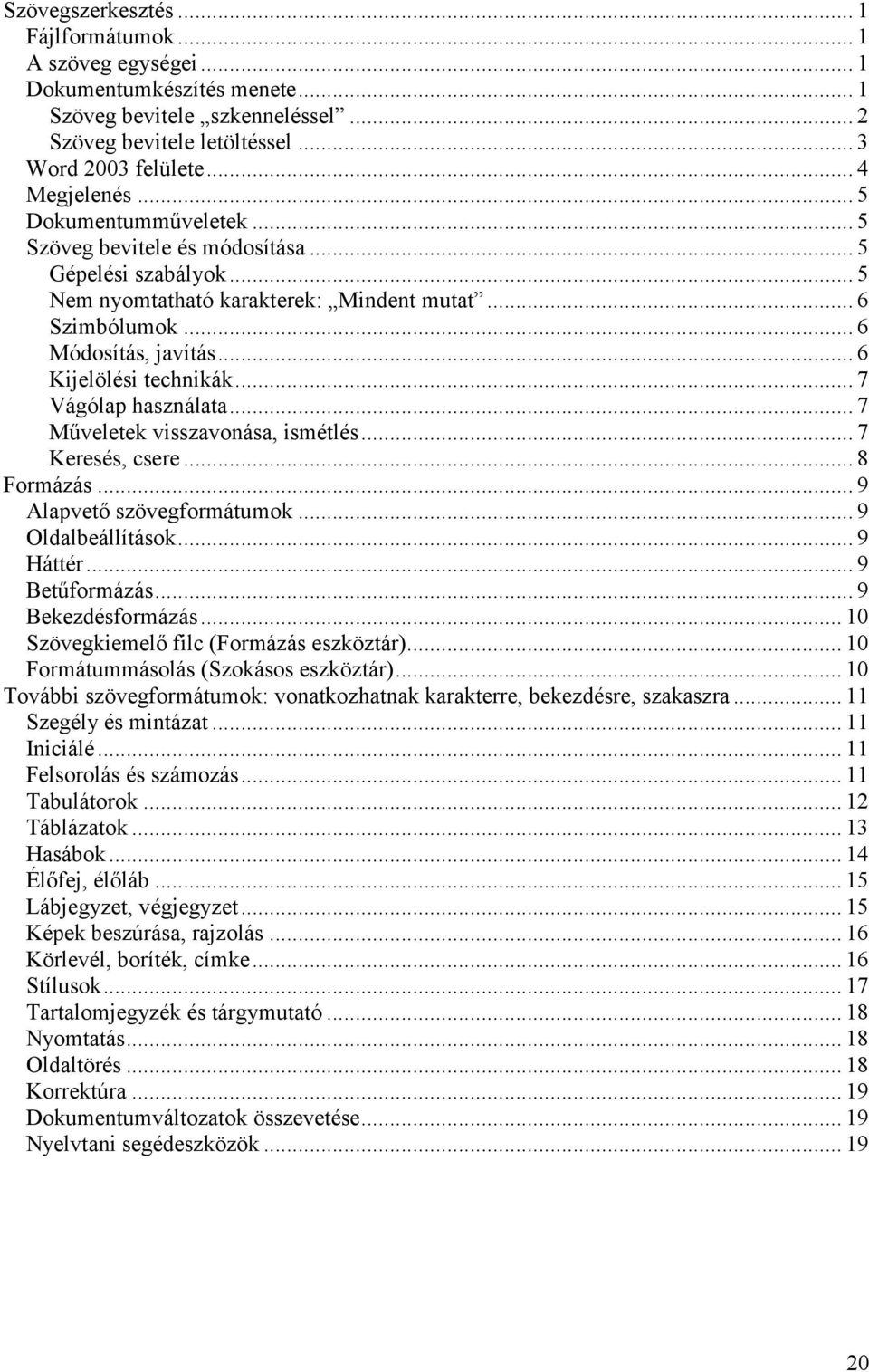 .. 7 Vágólap használata... 7 Műveletek visszavonása, ismétlés... 7 Keresés, csere... 8 Formázás... 9 Alapvető szövegformátumok... 9 Oldalbeállítások... 9 Háttér... 9 Betűformázás... 9 Bekezdésformázás.