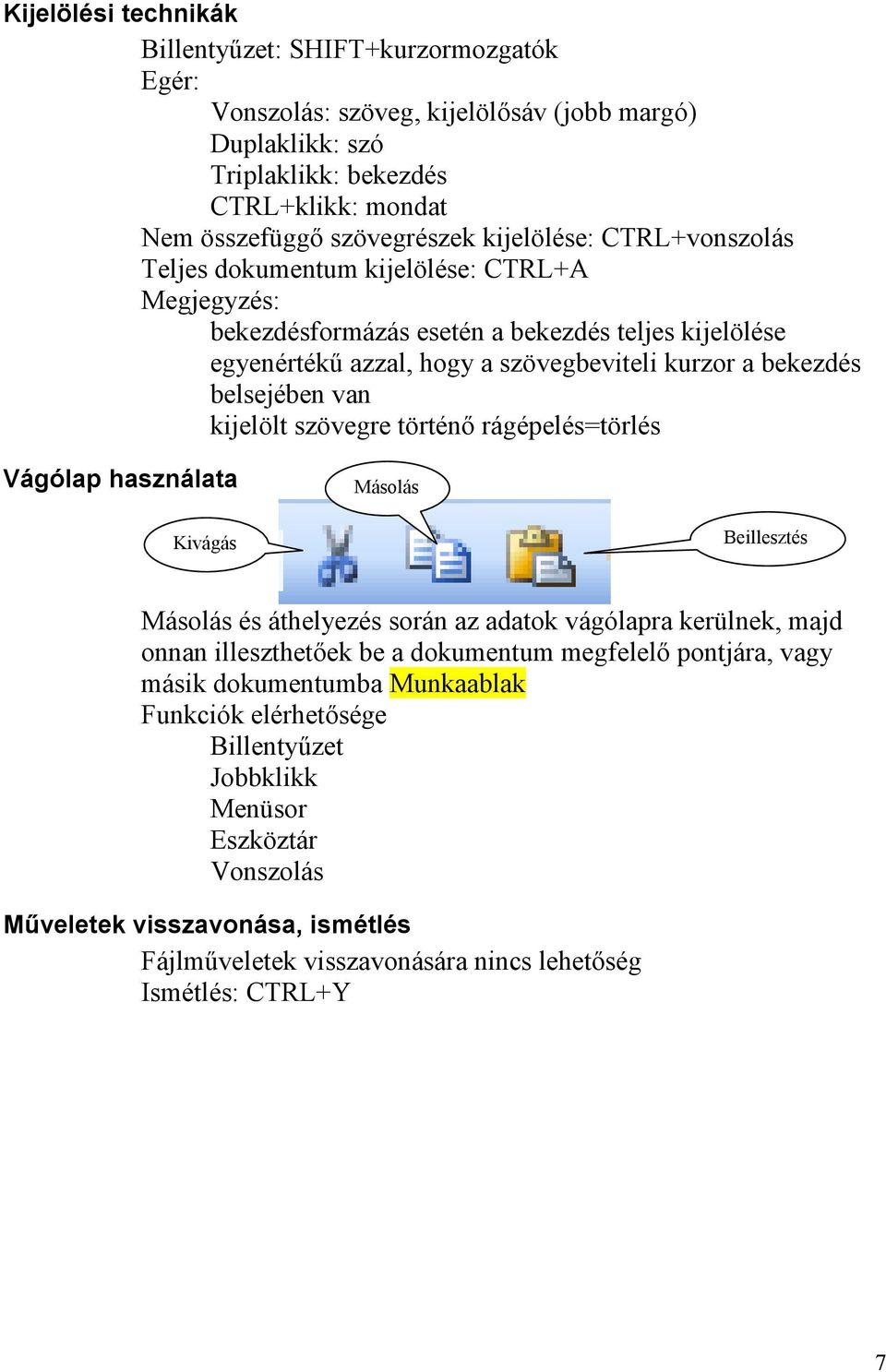 van kijelölt szövegre történő rágépelés=törlés Vágólap használata Másolás Kivágás Beillesztés Másolás és áthelyezés során az adatok vágólapra kerülnek, majd onnan illeszthetőek be a dokumentum