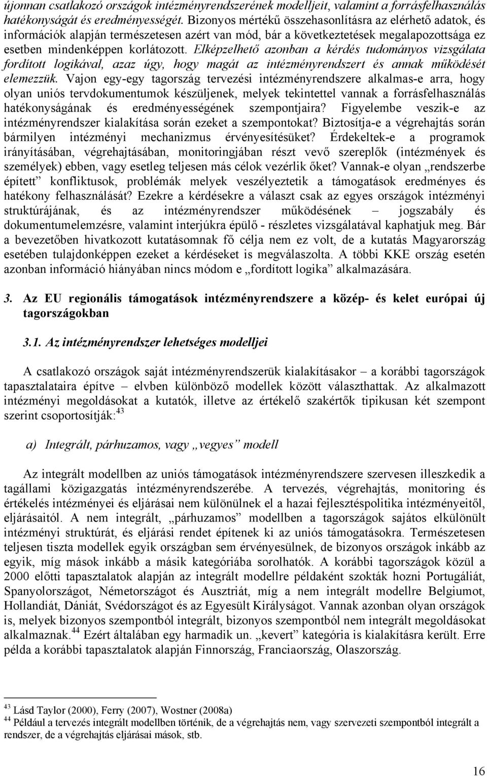 Elképzelhető azonban a kérdés tudományos vizsgálata fordított logikával, azaz úgy, hogy magát az intézményrendszert és annak működését elemezzük.