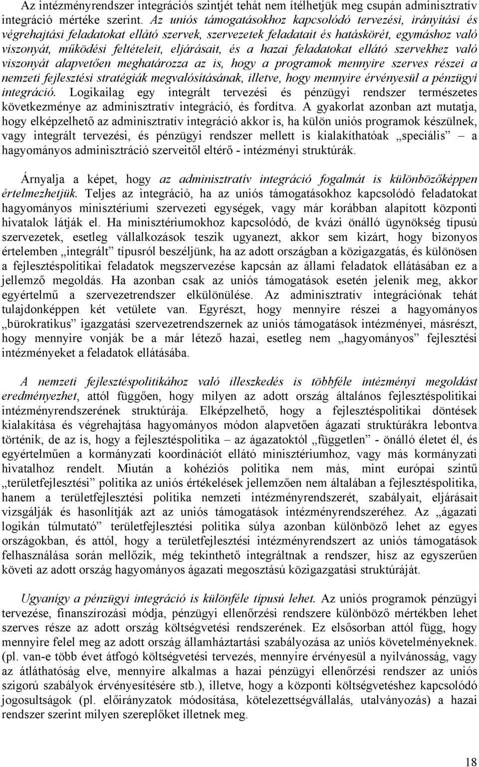 és a hazai feladatokat ellátó szervekhez való viszonyát alapvetően meghatározza az is, hogy a programok mennyire szerves részei a nemzeti fejlesztési stratégiák megvalósításának, illetve, hogy