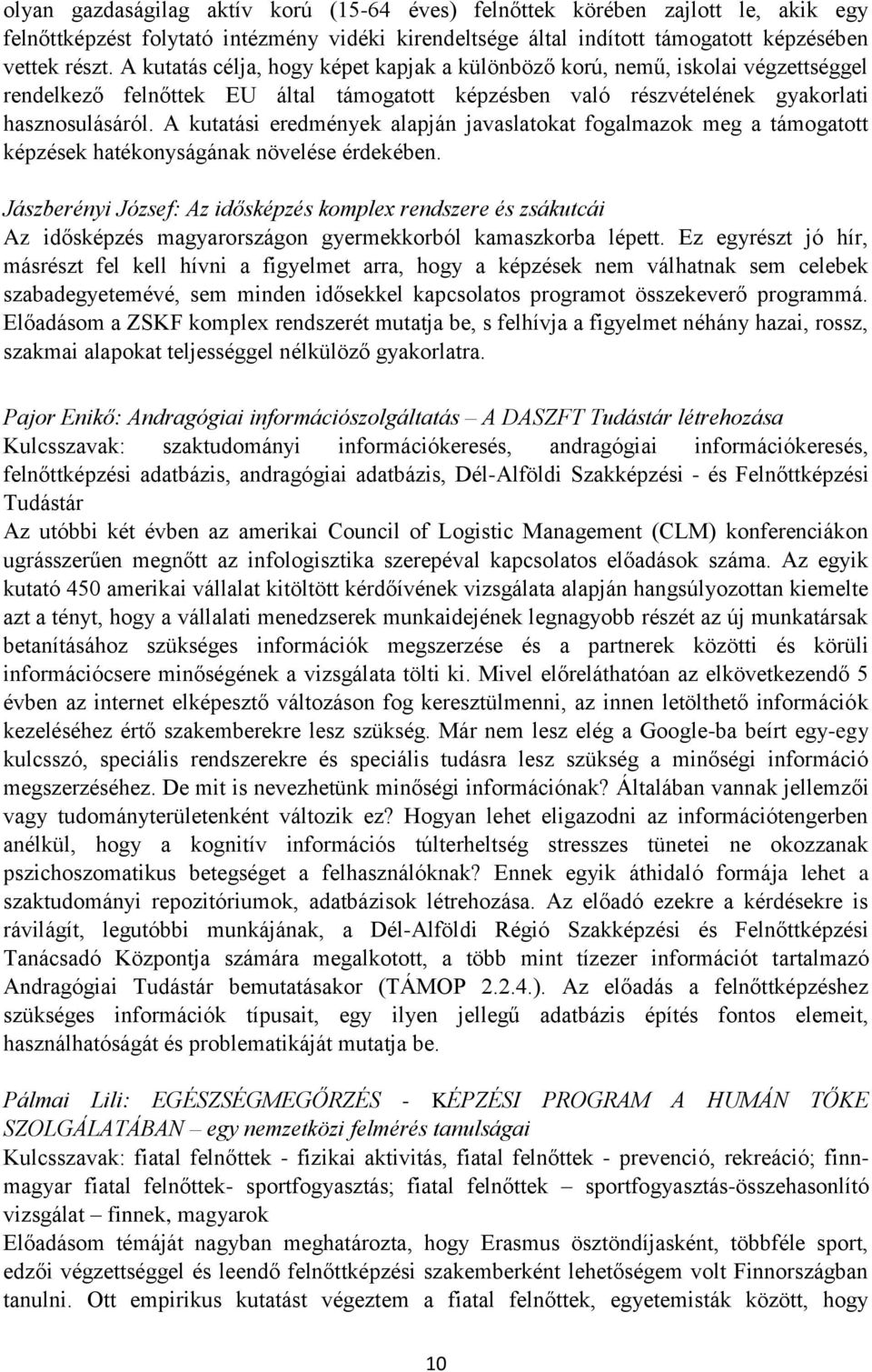A kutatási eredmények alapján javaslatokat fogalmazok meg a támogatott képzések hatékonyságának növelése érdekében.