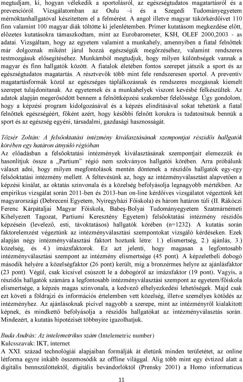 A angol illetve magyar tükörkérdőívet 110 finn valamint 100 magyar diák töltötte ki jelenlétemben.