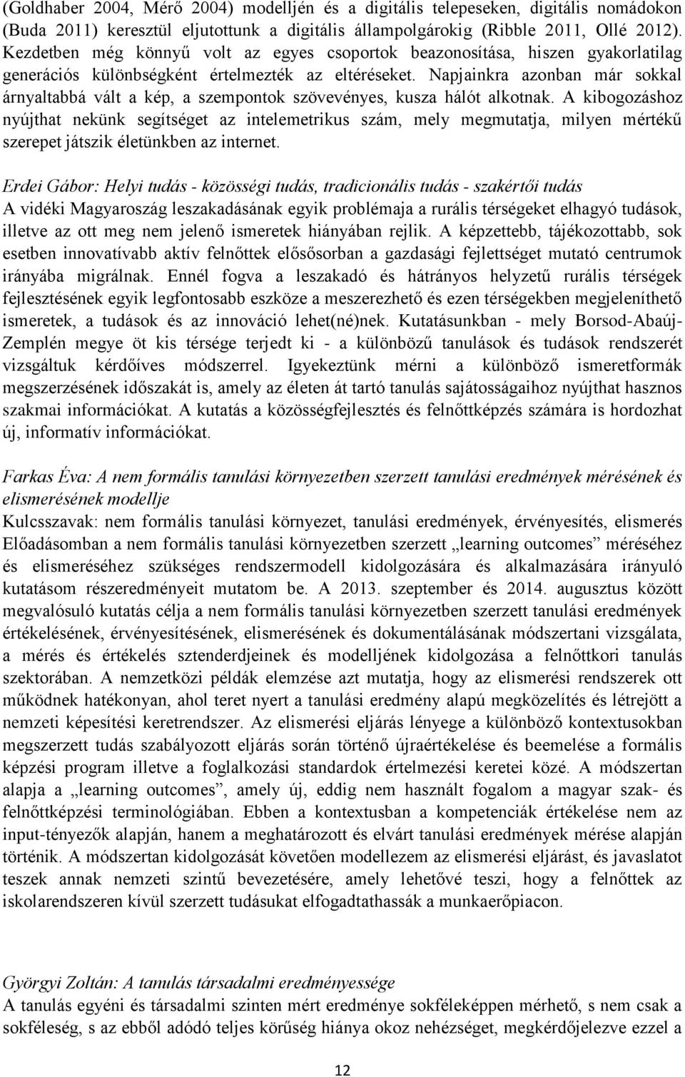 Napjainkra azonban már sokkal árnyaltabbá vált a kép, a szempontok szövevényes, kusza hálót alkotnak.