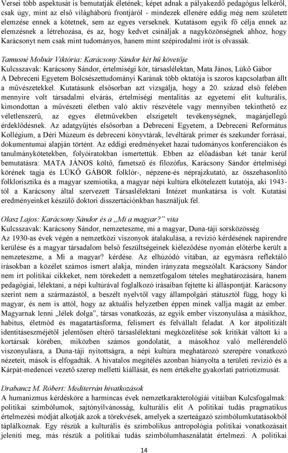 Kutatásom egyik fő célja ennek az elemzésnek a létrehozása, és az, hogy kedvet csináljak a nagyközönségnek ahhoz, hogy Karácsonyt nem csak mint tudományos, hanem mint szépirodalmi írót is olvassák.