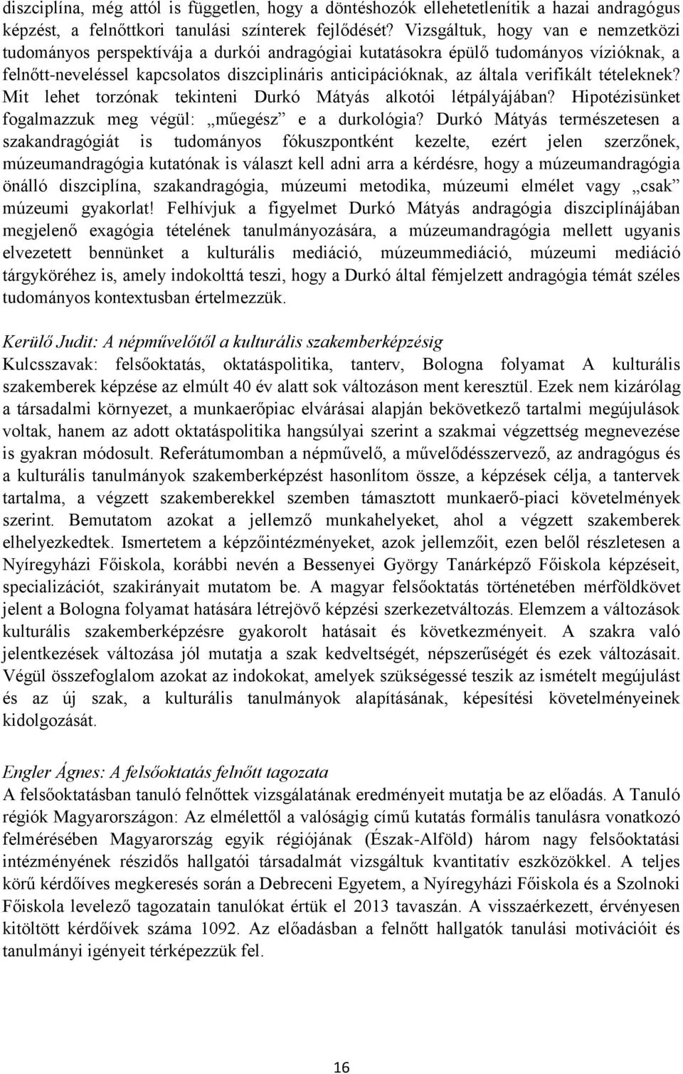 verifikált tételeknek? Mit lehet torzónak tekinteni Durkó Mátyás alkotói létpályájában? Hipotézisünket fogalmazzuk meg végül: műegész e a durkológia?