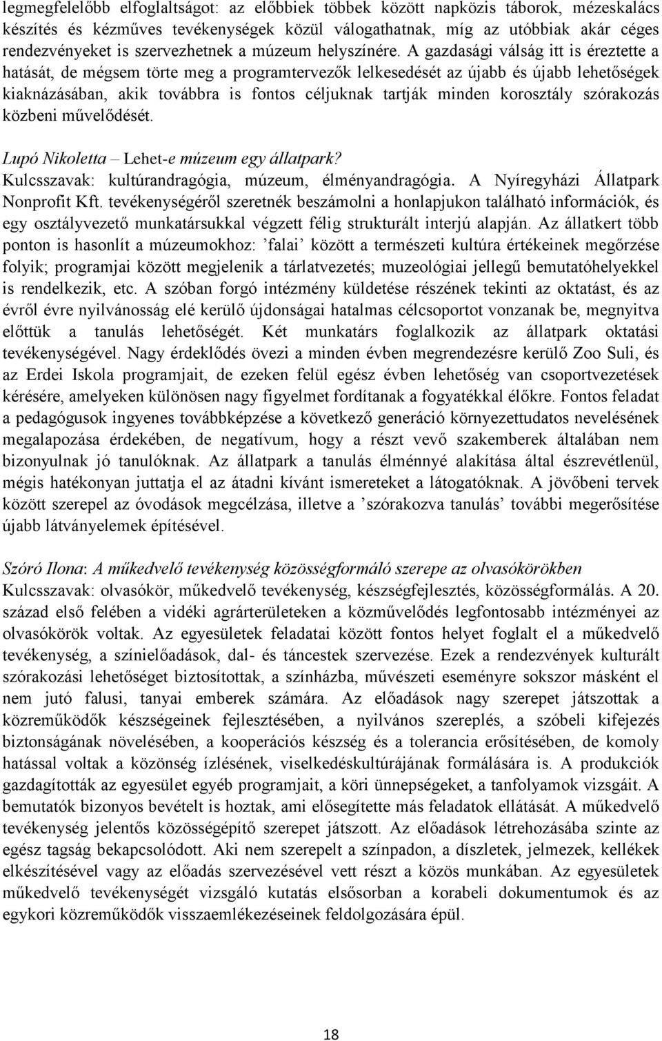 A gazdasági válság itt is éreztette a hatását, de mégsem törte meg a programtervezők lelkesedését az újabb és újabb lehetőségek kiaknázásában, akik továbbra is fontos céljuknak tartják minden