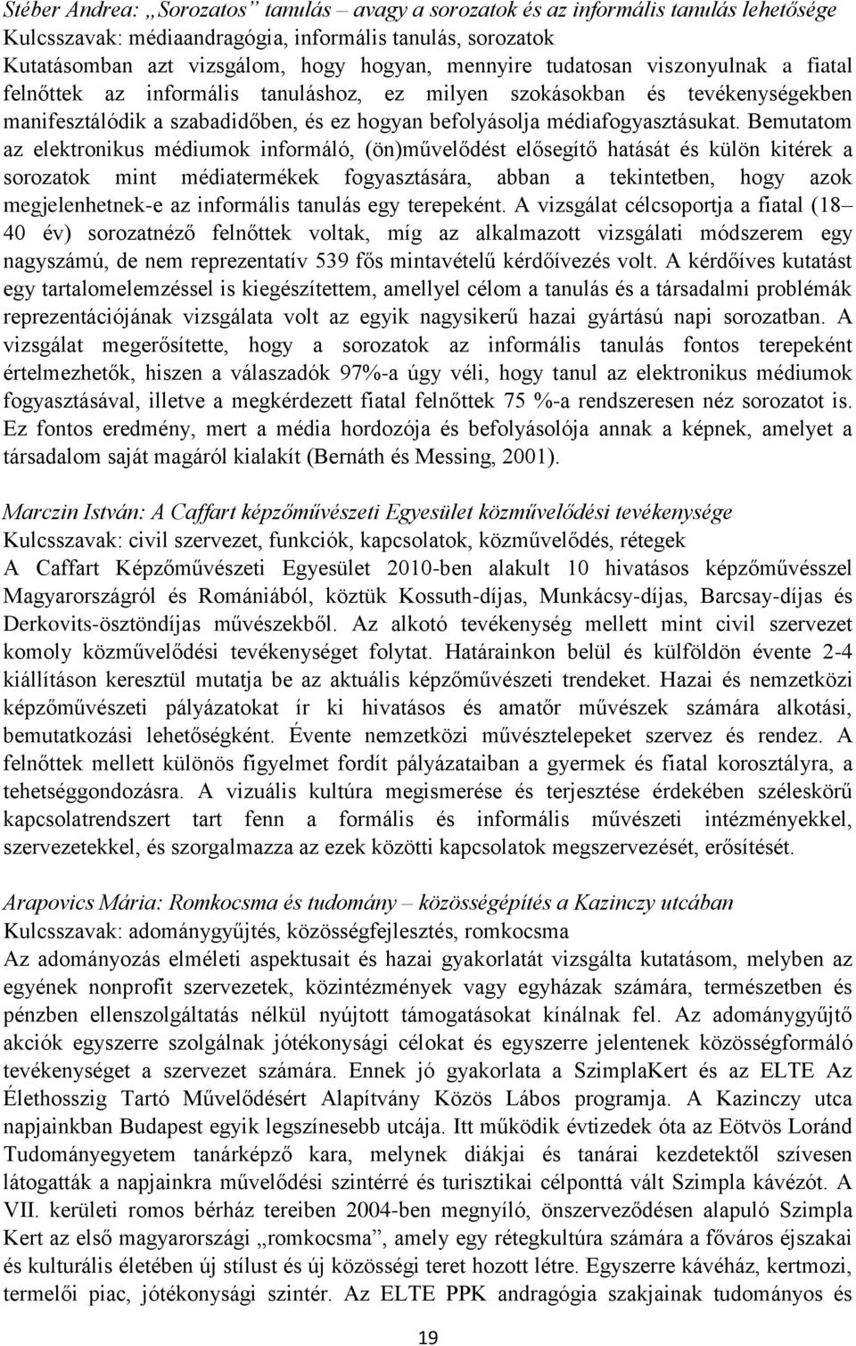 Bemutatom az elektronikus médiumok informáló, (ön)művelődést elősegítő hatását és külön kitérek a sorozatok mint médiatermékek fogyasztására, abban a tekintetben, hogy azok megjelenhetnek-e az