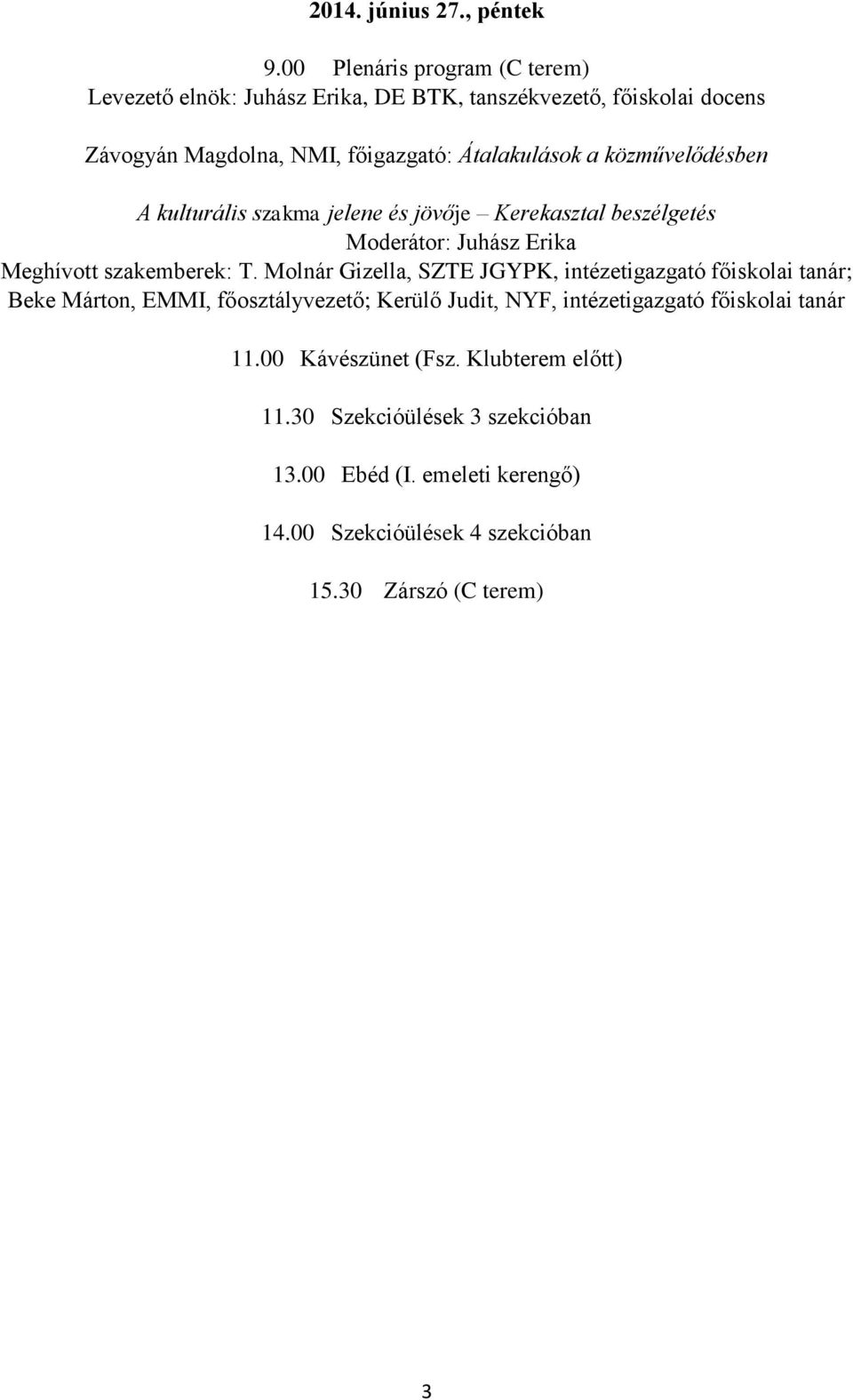 közművelődésben A kulturális szakma jelene és jövője Kerekasztal beszélgetés Moderátor: Juhász Erika Meghívott szakemberek: T.