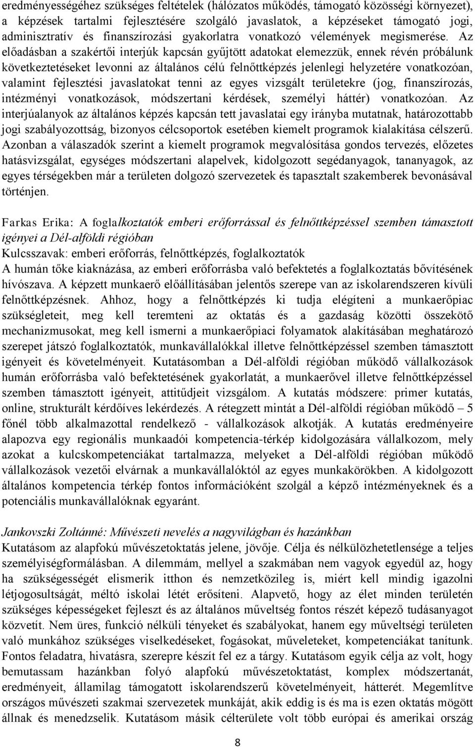 Az előadásban a szakértői interjúk kapcsán gyűjtött adatokat elemezzük, ennek révén próbálunk következtetéseket levonni az általános célú felnőttképzés jelenlegi helyzetére vonatkozóan, valamint