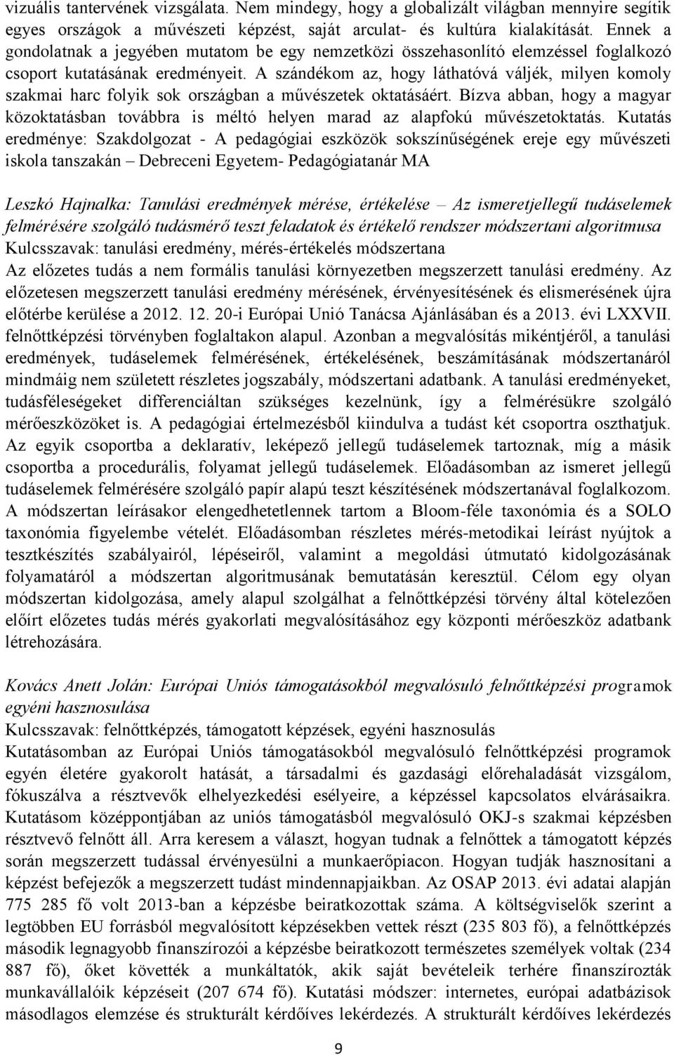 A szándékom az, hogy láthatóvá váljék, milyen komoly szakmai harc folyik sok országban a művészetek oktatásáért.