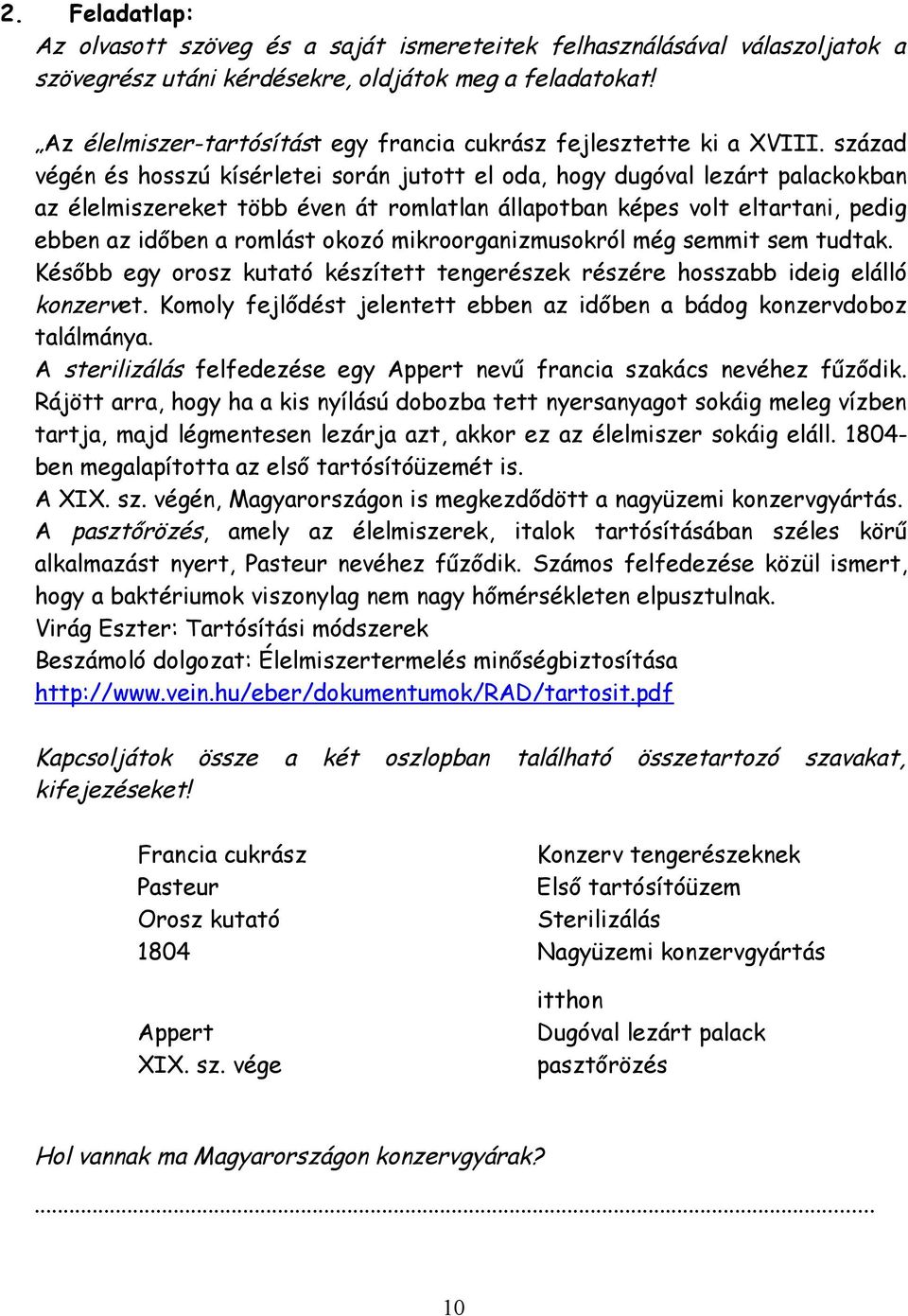 század végén és hosszú kísérletei során jutott el oda, hogy dugóval lezárt palackokban az élelmiszereket több éven át romlatlan állapotban képes volt eltartani, pedig ebben az időben a romlást okozó