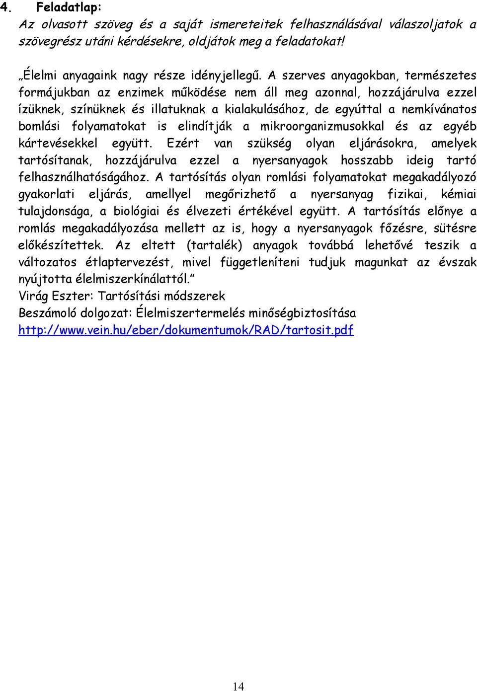 folyamatokat is elindítják a mikroorganizmusokkal és az egyéb kártevésekkel együtt.