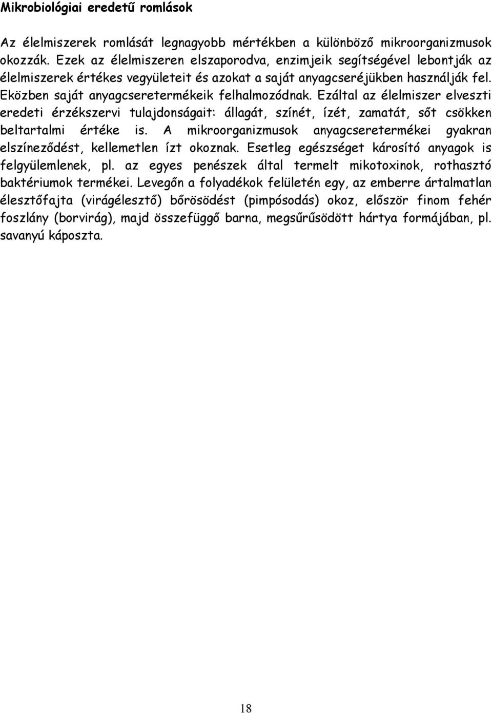 Eközben saját anyagcseretermékeik felhalmozódnak. Ezáltal az élelmiszer elveszti eredeti érzékszervi tulajdonságait: állagát, színét, ízét, zamatát, sőt csökken beltartalmi értéke is.