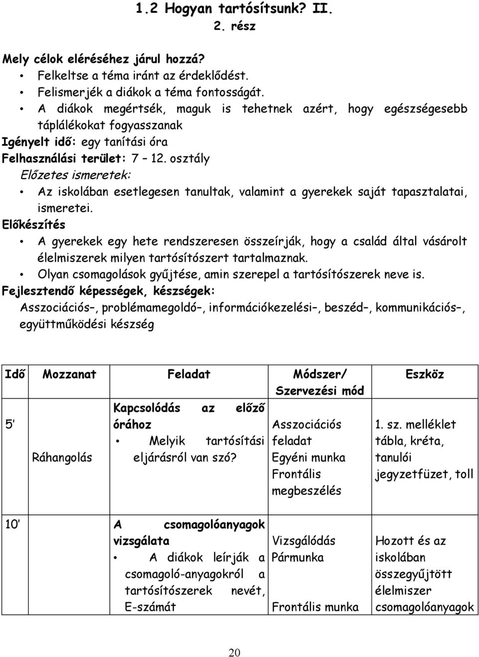 osztály Előzetes ismeretek: Az iskolában esetlegesen tanultak, valamint a gyerekek saját tapasztalatai, ismeretei.