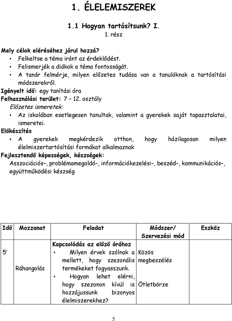 osztály Előzetes ismeretek: Az iskolában esetlegesen tanultak, valamint a gyerekek saját tapasztalatai, ismeretei.