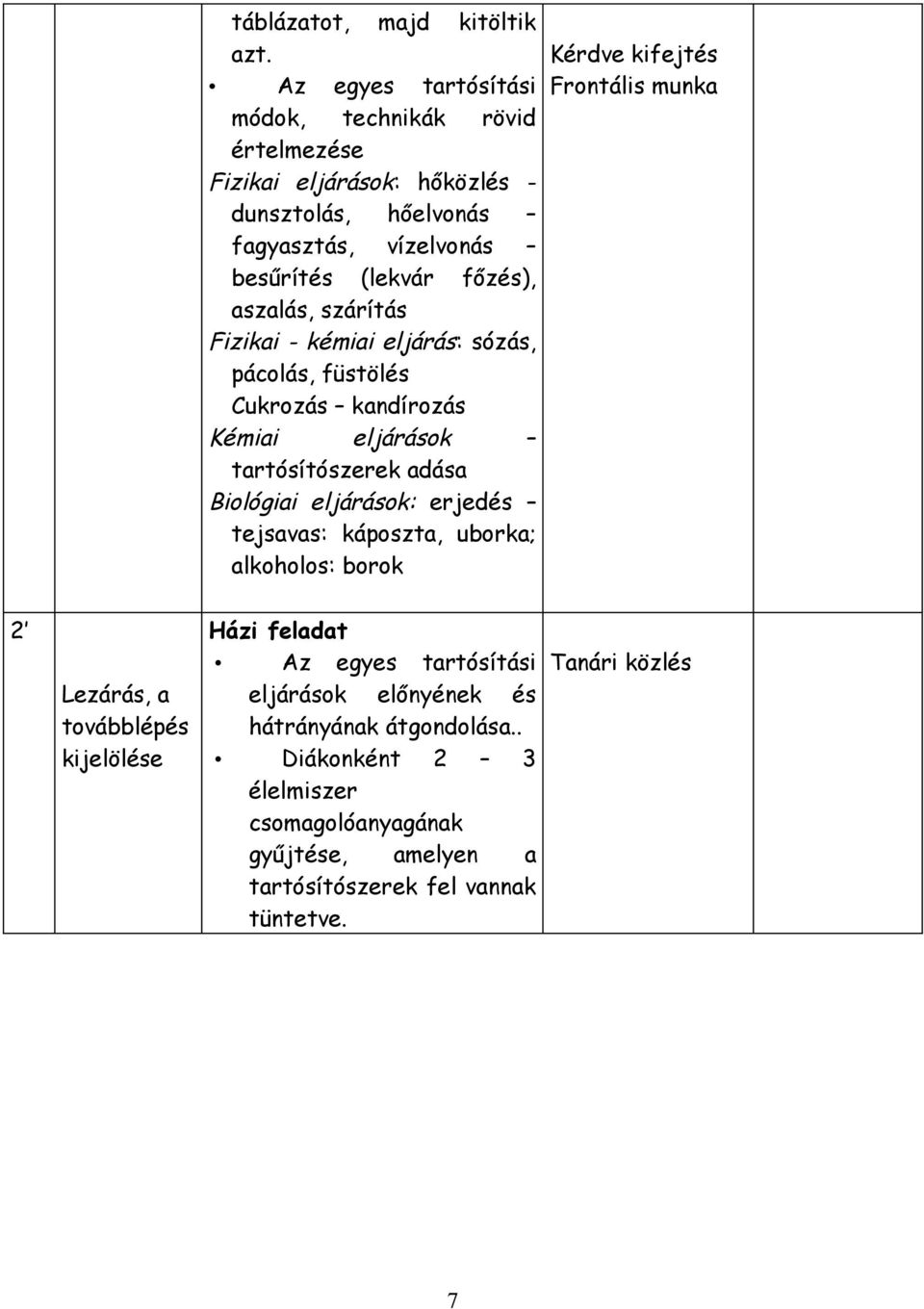 besűrítés (lekvár főzés), aszalás, szárítás Fizikai - kémiai eljárás: sózás, pácolás, füstölés Cukrozás kandírozás Kémiai eljárások tartósítószerek adása Biológiai