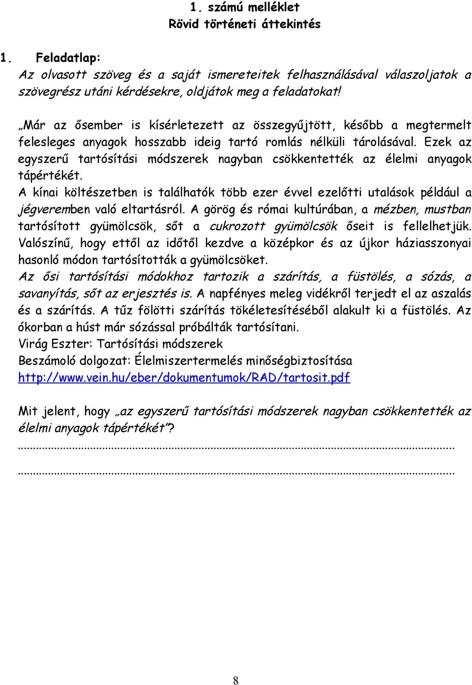 Ezek az egyszerű tartósítási módszerek nagyban csökkentették az élelmi anyagok tápértékét. A kínai költészetben is találhatók több ezer évvel ezelőtti utalások például a jégveremben való eltartásról.