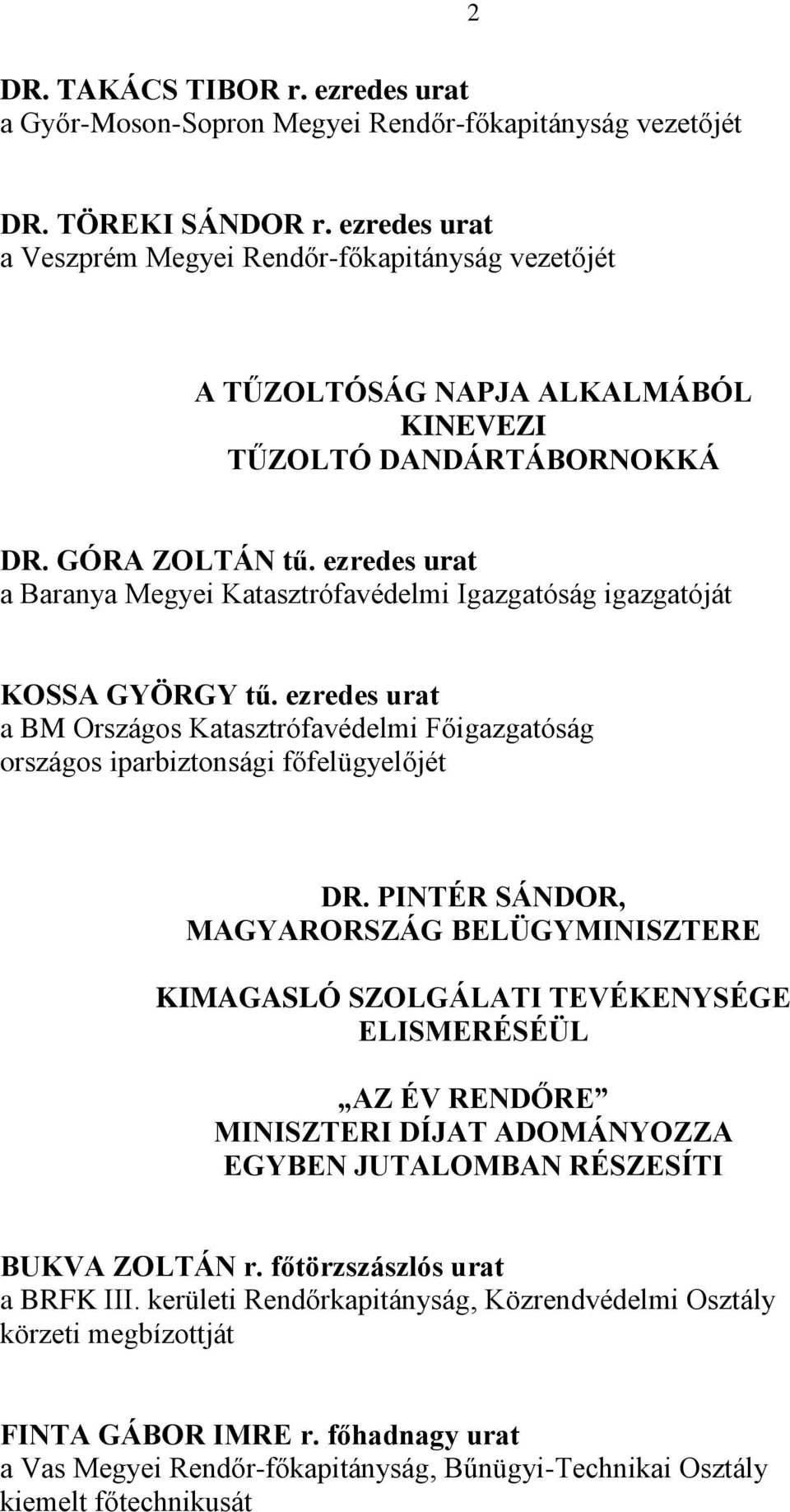 ezredes urat a Baranya Megyei Katasztrófavédelmi Igazgatóság igazgatóját KOSSA GYÖRGY tű. ezredes urat a BM Országos Katasztrófavédelmi Főigazgatóság országos iparbiztonsági főfelügyelőjét DR.