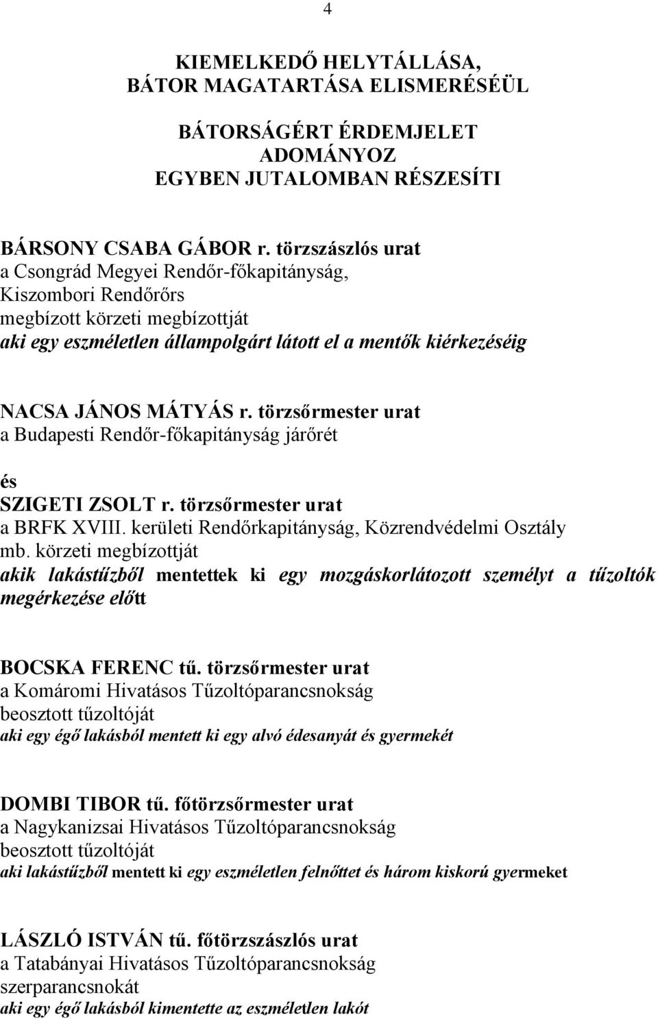 törzsőrmester urat a Budapesti Rendőr-főkapitányság járőrét és SZIGETI ZSOLT r. törzsőrmester urat a BRFK XVIII. kerületi Rendőrkapitányság, Közrendvédelmi Osztály mb.