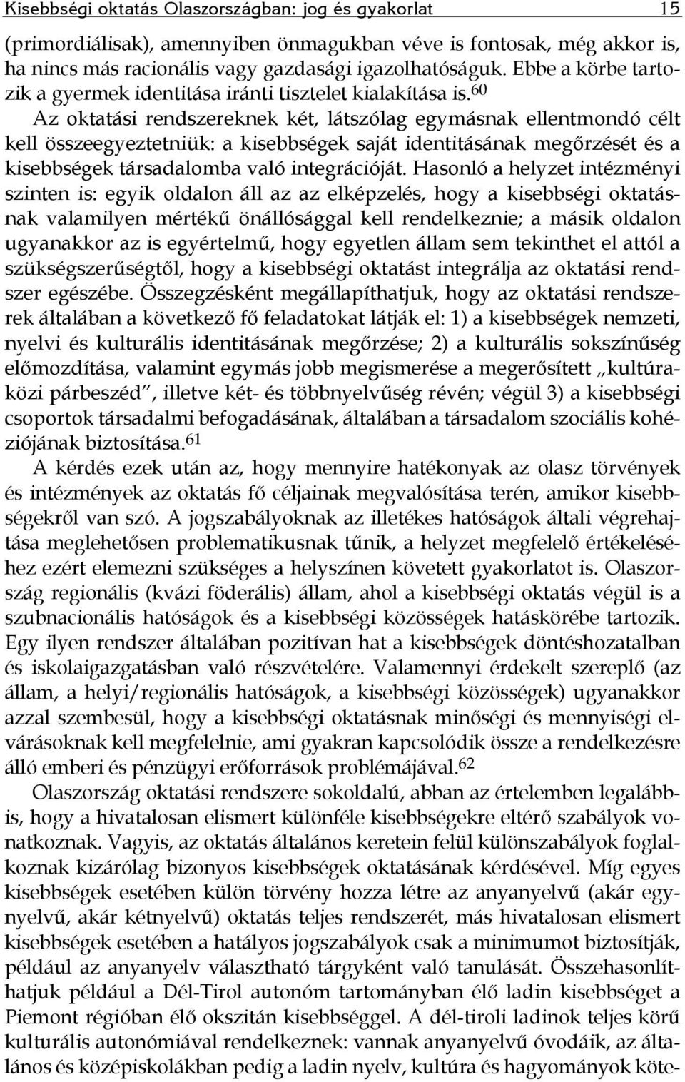 60 Az oktatási rendszereknek két, látszólag egymásnak ellentmondó célt kell összeegyeztetniük: a kisebbségek saját identitásának megőrzését és a kisebbségek társadalomba való integrációját.