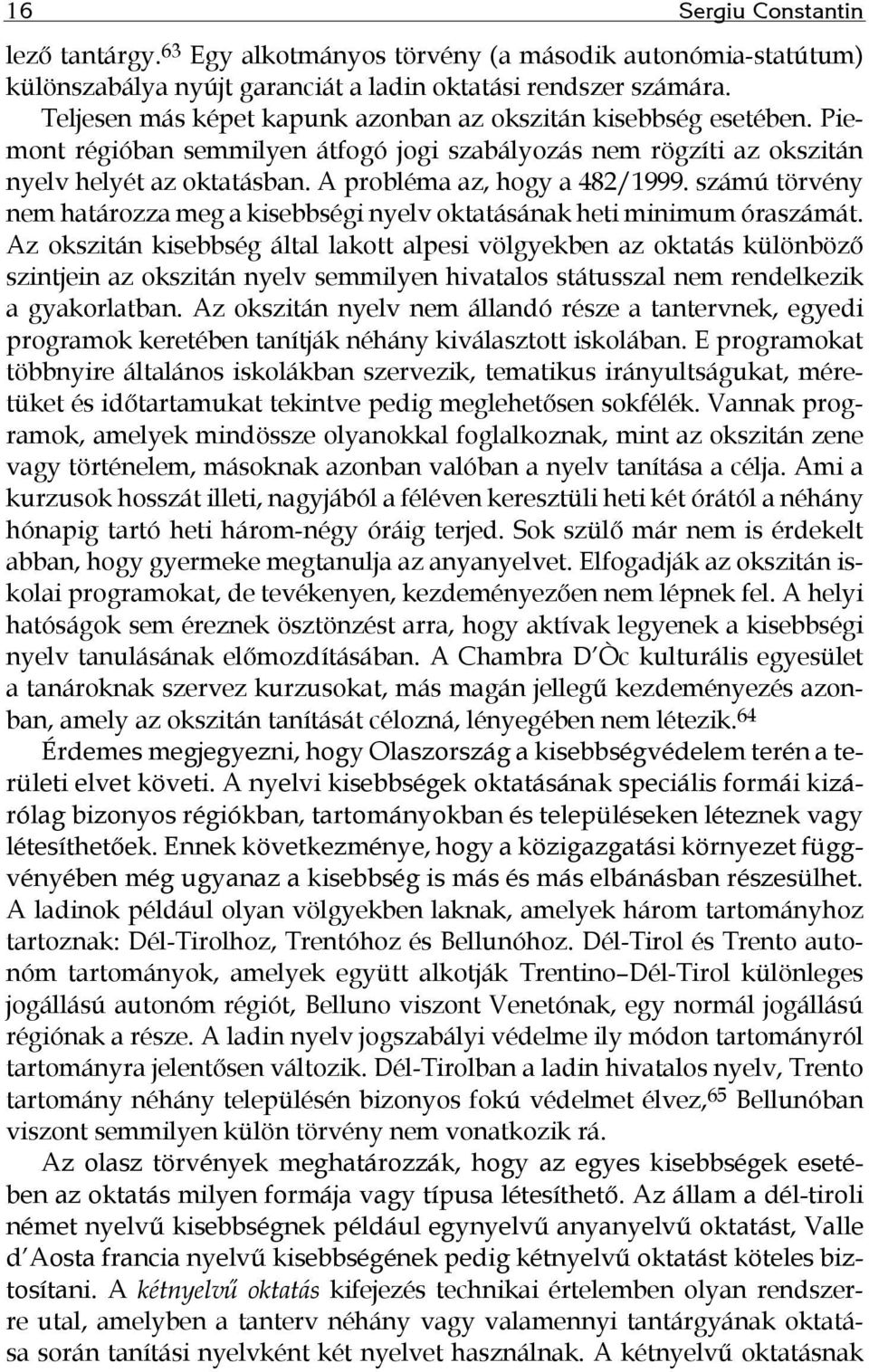 számú törvény nem határozza meg a kisebbségi nyelv oktatásának heti minimum óraszámát.