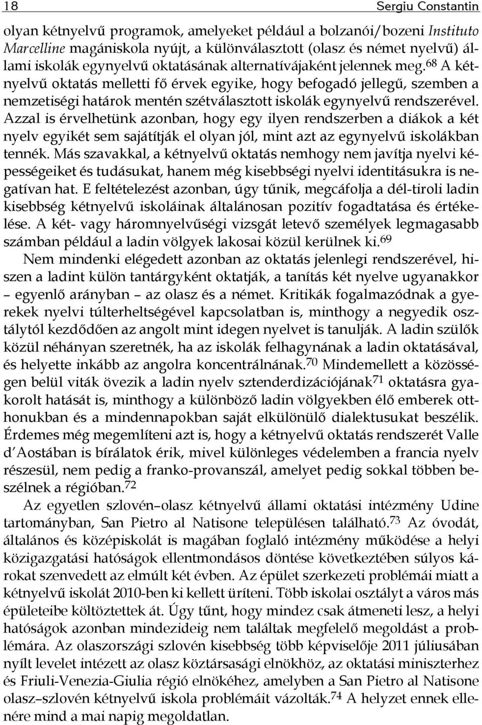 Azzal is érvelhetünk azonban, hogy egy ilyen rendszerben a diákok a két nyelv egyikét sem sajátítják el olyan jól, mint azt az egynyelvű iskolákban tennék.
