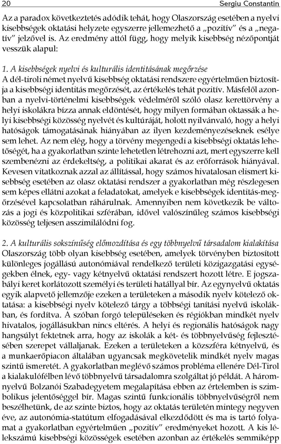 A kisebbségek nyelvi és kulturális identitásának megőrzése A dél-tiroli német nyelvű kisebbség oktatási rendszere egyértelműen biztosítja a kisebbségi identitás megőrzését, az értékelés tehát pozitív.